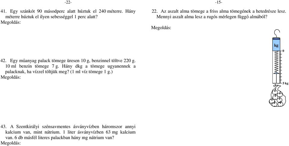 ) A benzin tömege 22 g 1 g = 21 g. 7 g benzin térfogata 1 ml. 21 g benzin térfogata 1 ml 3 = 3 ml. 3 ml víz tömege 3 g. A palack tömege vízzel töltve 3 g + 1 g = 31 g. -22- -15-22.