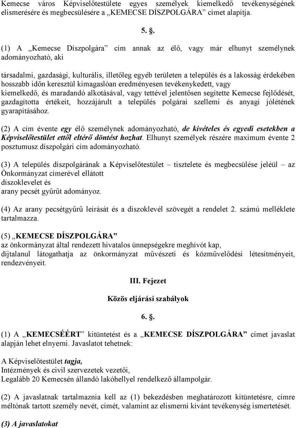 idın keresztül kimagaslóan eredményesen tevékenykedett, vagy kiemelkedı, és maradandó alkotásával, vagy tettével jelentısen segítette Kemecse fejlıdését, gazdagította értékeit, hozzájárult a