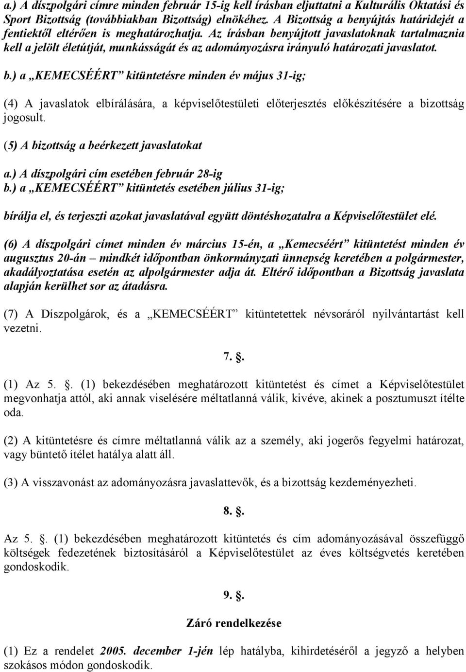 Az írásban benyújtott javaslatoknak tartalmaznia kell a jelölt életútját, munkásságát és az adományozásra irányuló határozati javaslatot. b.) a KEMECSÉÉRT kitüntetésre minden év május 31-ig; (4) A javaslatok elbírálására, a képviselıtestületi elıterjesztés elıkészítésére a bizottság jogosult.