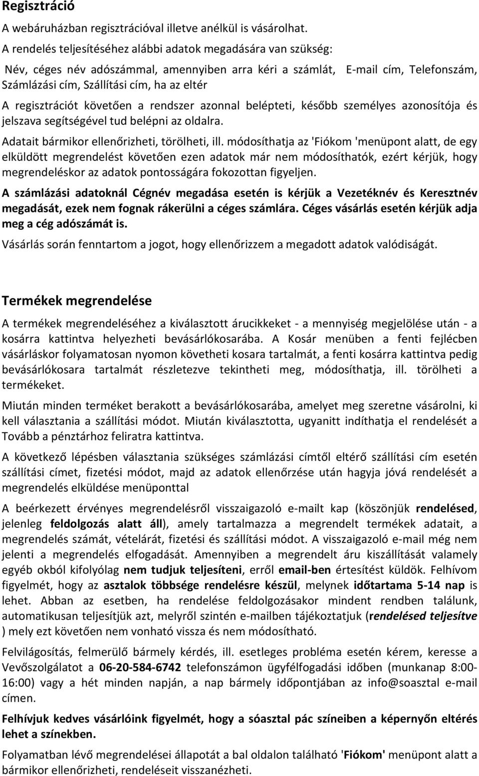 regisztrációt követően a rendszer azonnal belépteti, később személyes azonosítója és jelszava segítségével tud belépni az oldalra. Adatait bármikor ellenőrizheti, törölheti, ill.