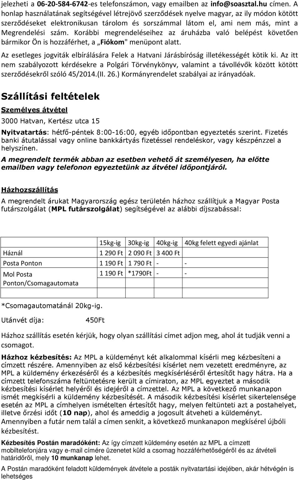Korábbi megrendeléseihez az áruházba való belépést követően bármikor Ön is hozzáférhet, a Fiókom" menüpont alatt.
