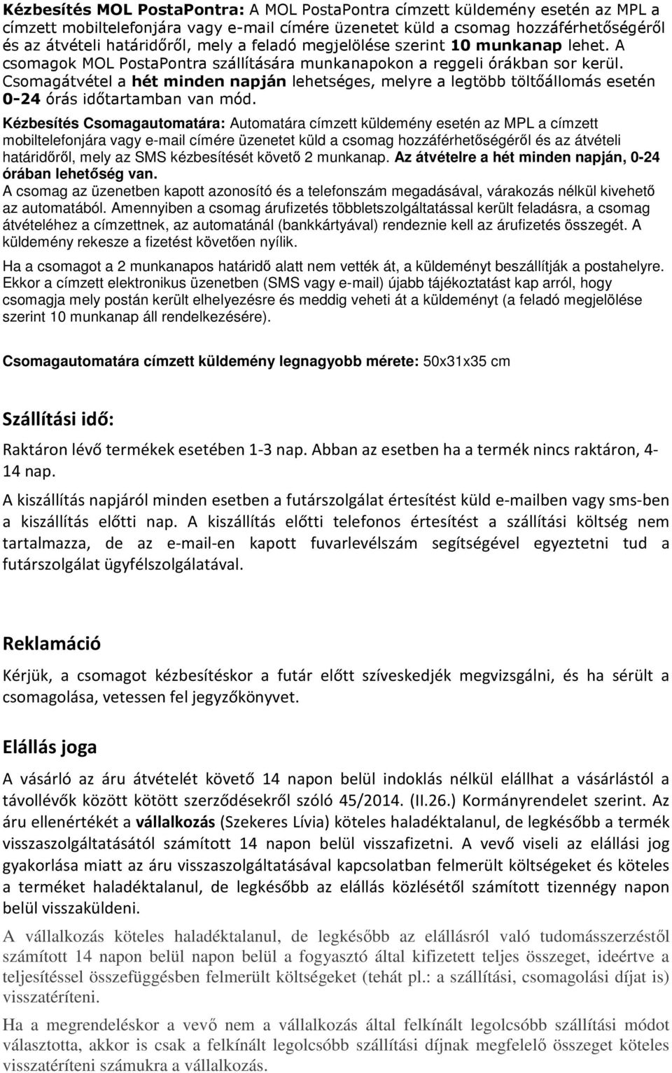 Csomagátvétel a hét minden napján lehetséges, melyre a legtöbb töltőállomás esetén 0-24 órás időtartamban van mód.