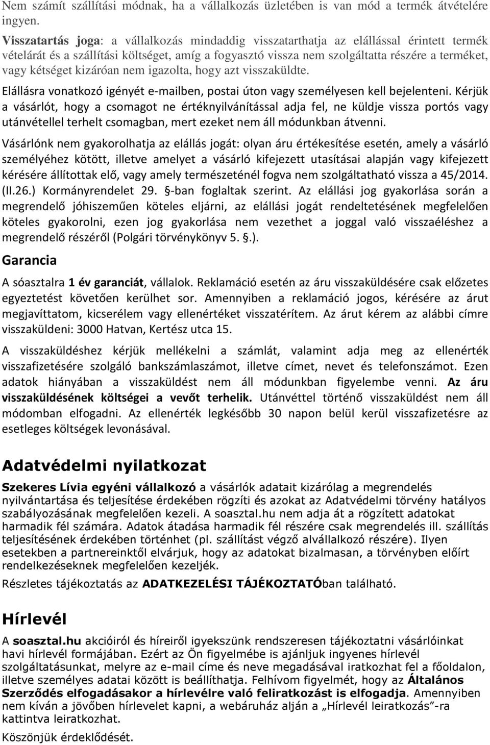 kétséget kizáróan nem igazolta, hogy azt visszaküldte. Elállásra vonatkozó igényét e-mailben, postai úton vagy személyesen kell bejelenteni.