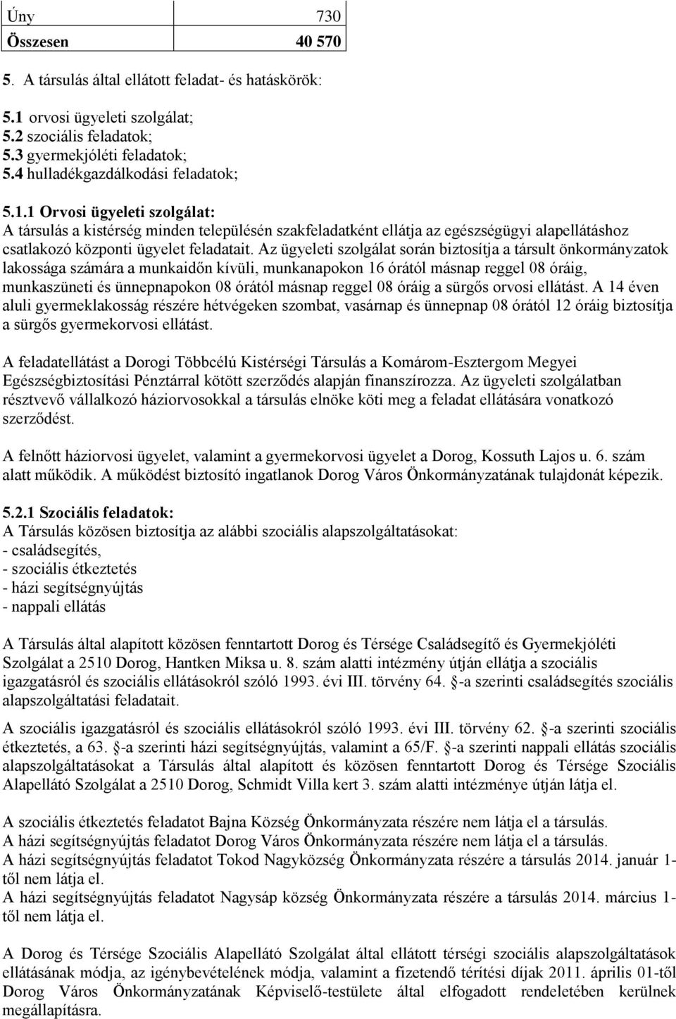 Az ügyeleti szolgálat során biztosítja a társult önkormányzatok lakossága számára a munkaidőn kívüli, munkanapokon 16 órától másnap reggel 08 óráig, munkaszüneti és ünnepnapokon 08 órától másnap