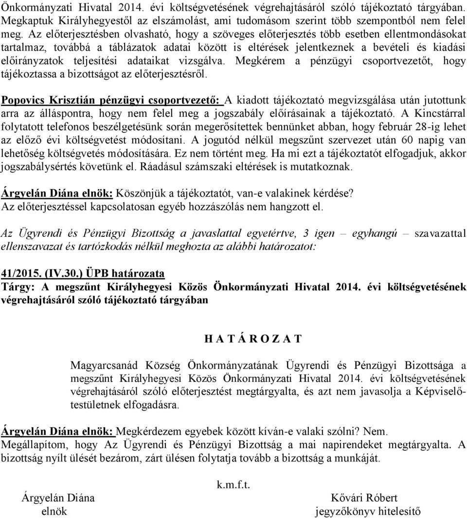 teljesítési adataikat vizsgálva. Megkérem a pénzügyi csoportvezetőt, hogy tájékoztassa a bizottságot az előterjesztésről.