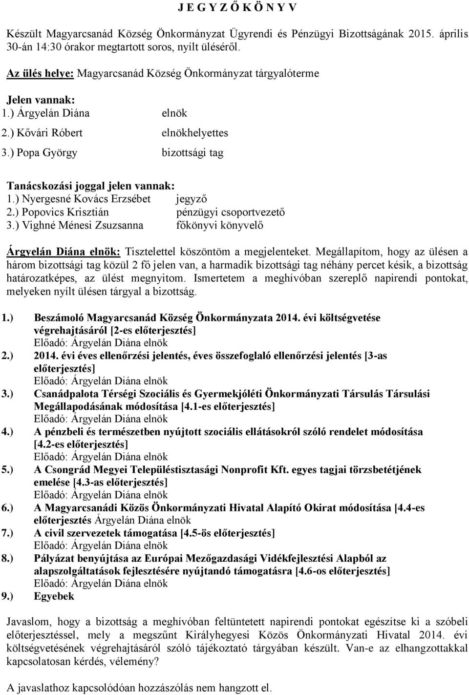 ) Popa György bizottsági tag Tanácskozási joggal jelen vannak: 1.) Nyergesné Kovács Erzsébet jegyző 2.) Popovics Krisztián pénzügyi csoportvezető 3.