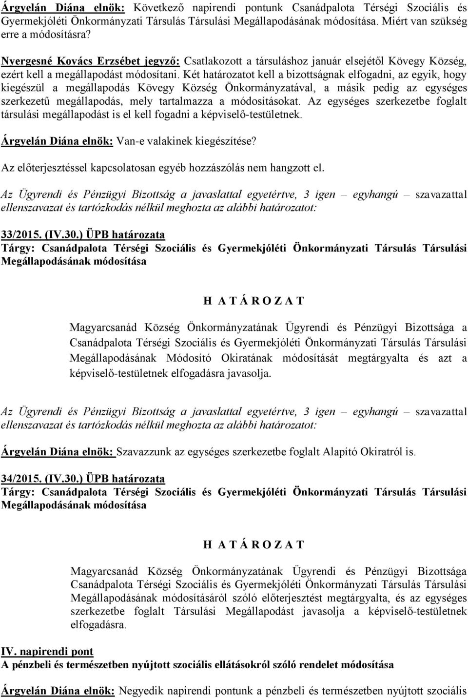 Két határozatot kell a bizottságnak elfogadni, az egyik, hogy kiegészül a megállapodás Kövegy Község Önkormányzatával, a másik pedig az egységes szerkezetű megállapodás, mely tartalmazza a