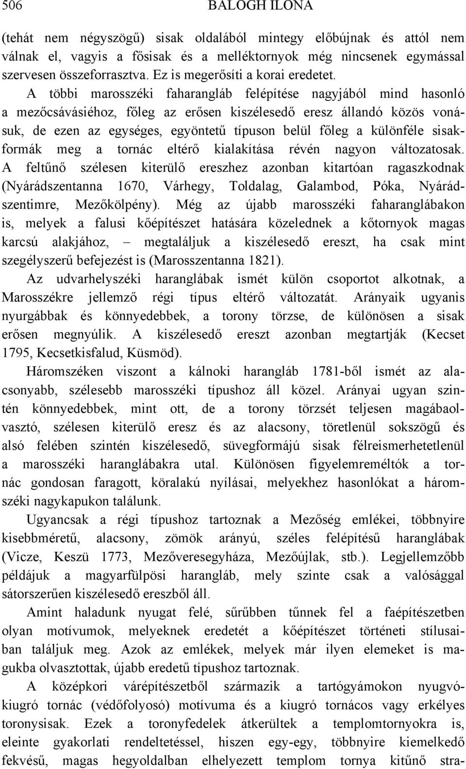 A többi marosszéki faharangláb felépítése nagyjából mind hasonló a mezőcsávásiéhoz, főleg az erősen kiszélesedő eresz állandó közös vonásuk, de ezen az egységes, egyöntetű típuson belül főleg a