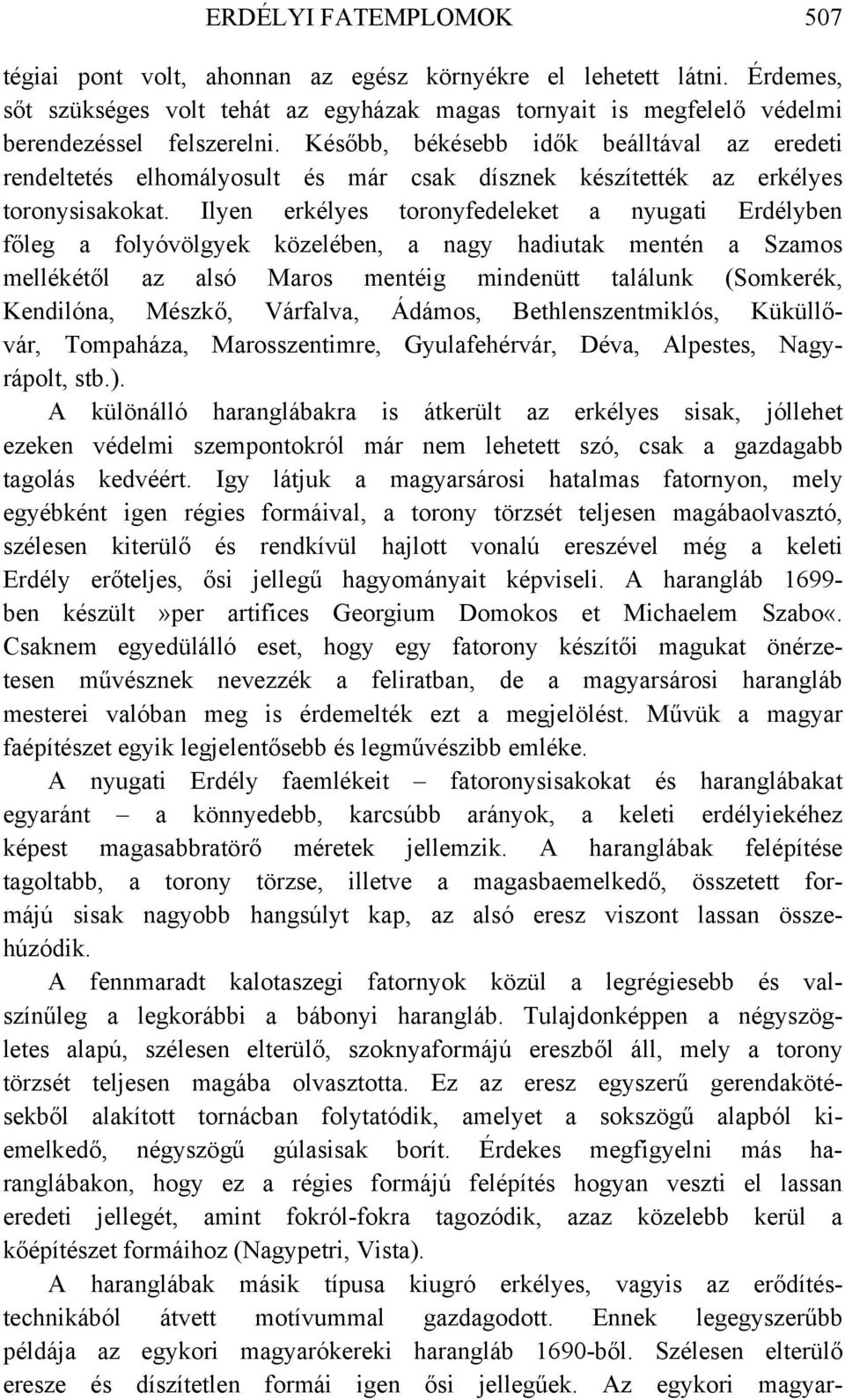 Ilyen erkélyes toronyfedeleket a nyugati Erdélyben főleg a folyóvölgyek közelében, a nagy hadiutak mentén a Szamos mellékétől az alsó Maros mentéig mindenütt találunk (Somkerék, Kendilóna, Mészkő,