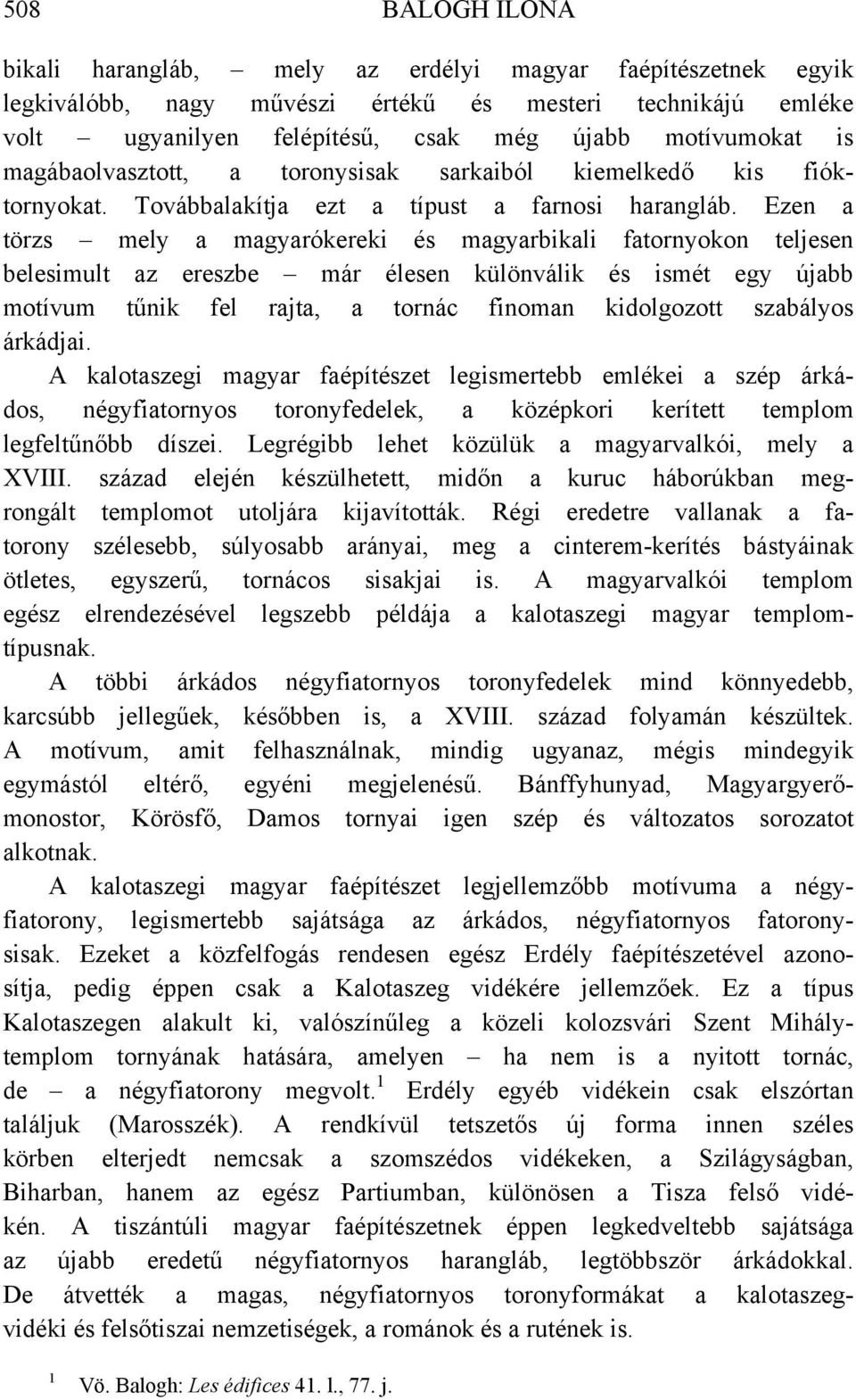 Ezen a törzs mely a magyarókereki és magyarbikali fatornyokon teljesen belesimult az ereszbe már élesen különválik és ismét egy újabb motívum tűnik fel rajta, a tornác finoman kidolgozott szabályos