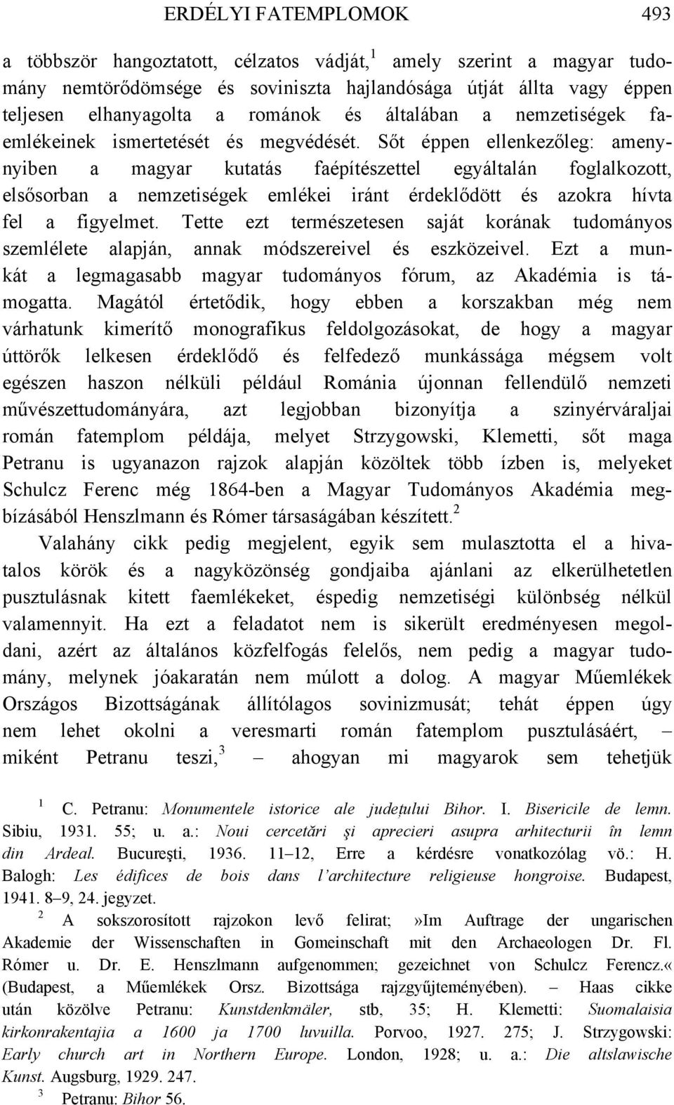 Sőt éppen ellenkezőleg: amenynyiben a magyar kutatás faépítészettel egyáltalán foglalkozott, elsősorban a nemzetiségek emlékei iránt érdeklődött és azokra hívta fel a figyelmet.