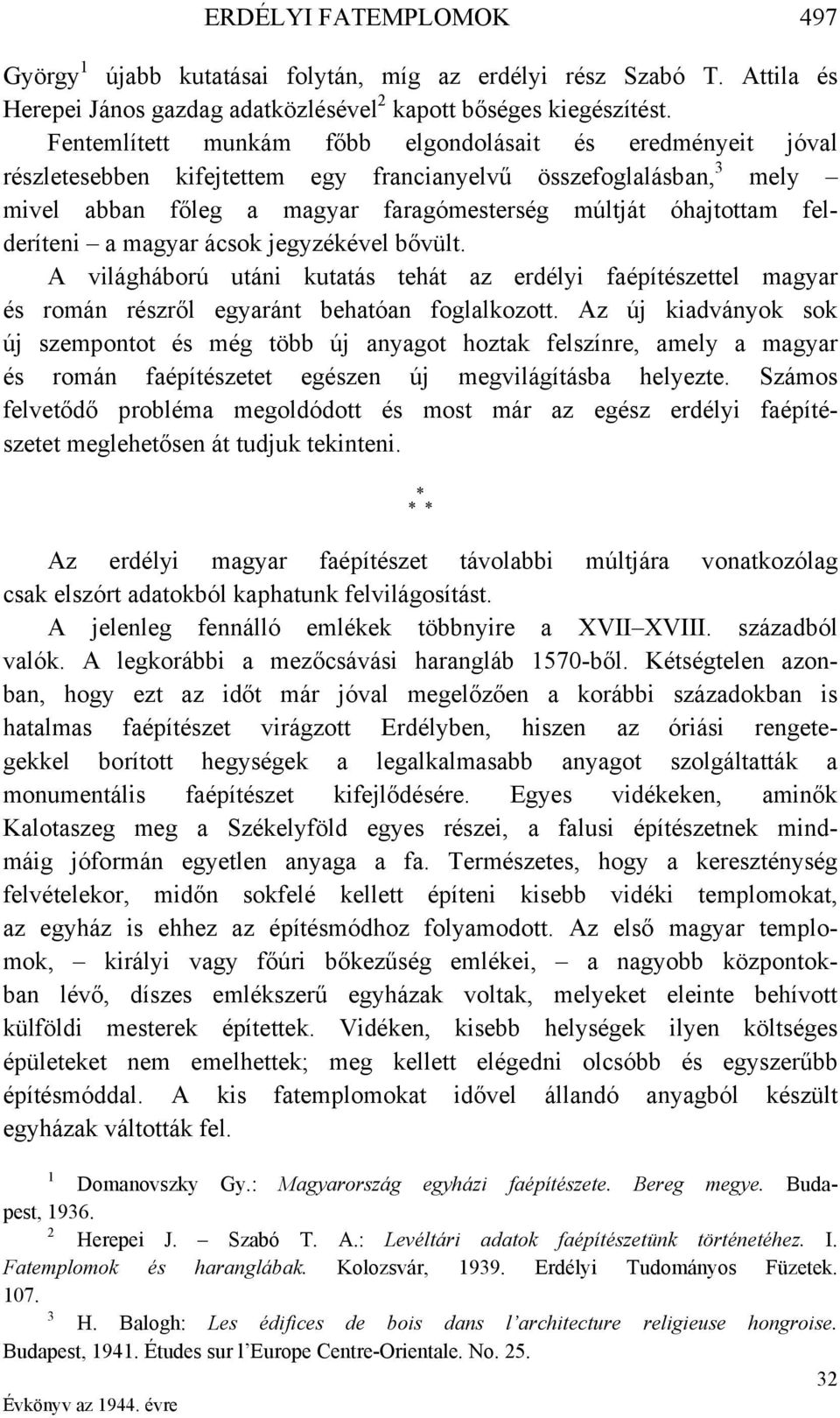 felderíteni a magyar ácsok jegyzékével bővült. A világháború utáni kutatás tehát az erdélyi faépítészettel magyar és román részről egyaránt behatóan foglalkozott.