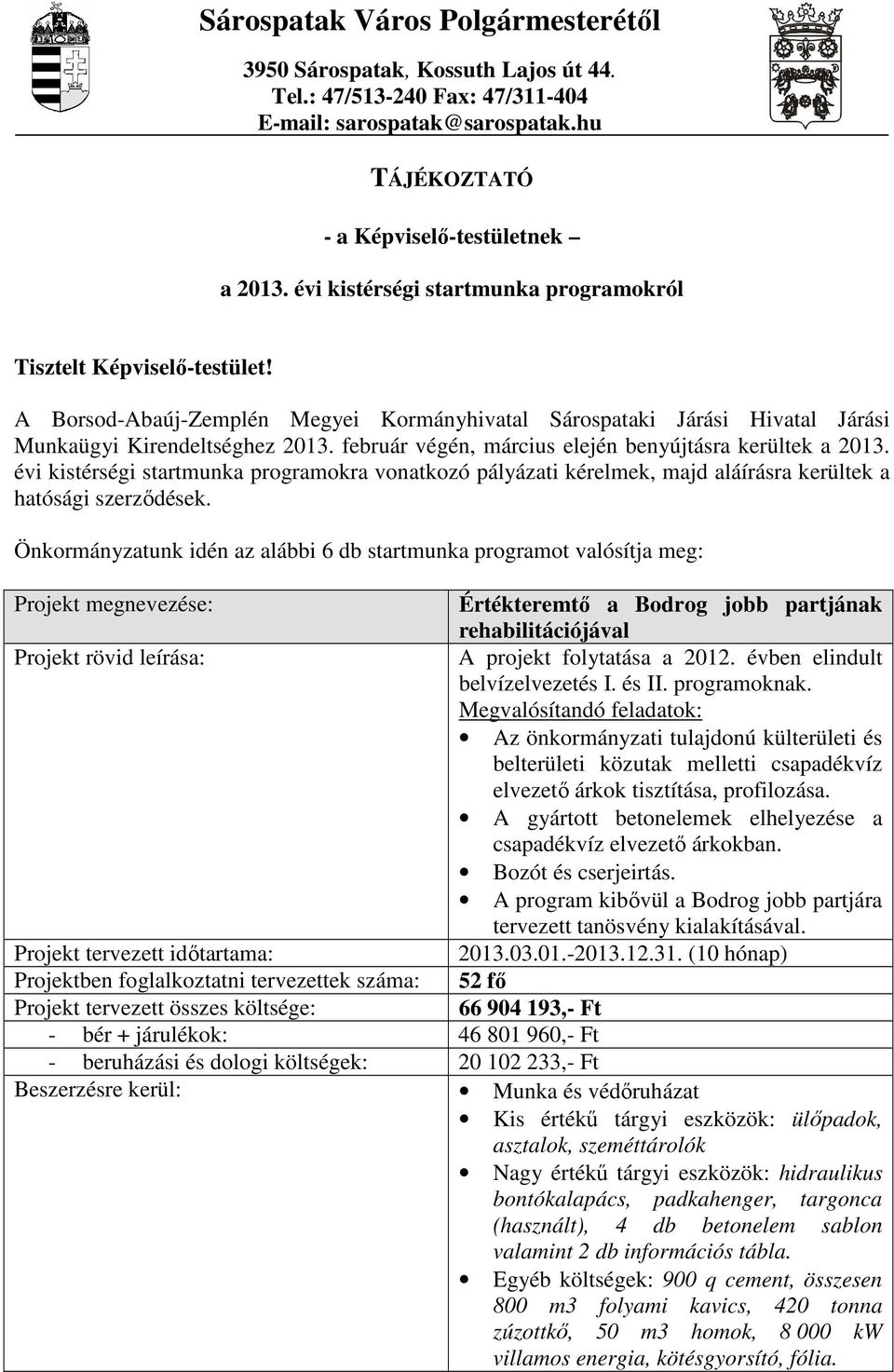 február végén, március elején benyújtásra kerültek a 2013. évi kistérségi startmunka programokra vonatkozó pályázati kérelmek, majd aláírásra kerültek a hatósági szerzıdések.