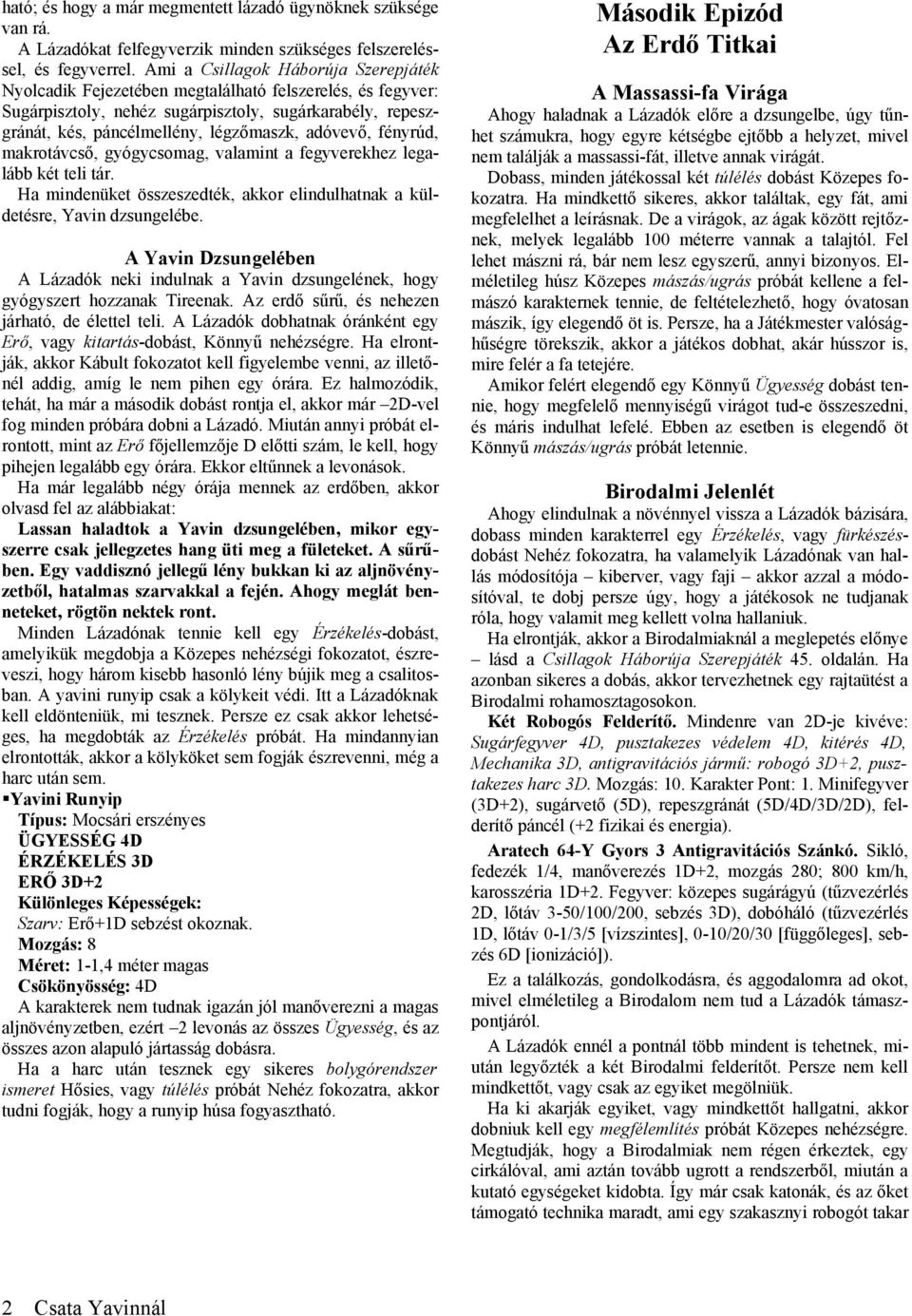 adóvevő, fényrúd, makrotávcső, gyógycsomag, valamint a fegyverekhez legalább két teli tár. Ha mindenüket összeszedték, akkor elindulhatnak a küldetésre, Yavin dzsungelébe.
