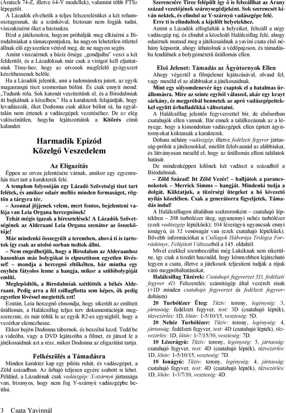 Bízd a játékosokra, hogyan próbálják meg elkísérni a Birodalmiakat a támaszpontjukra, ha nagyon lehetetlen ötlettel állnak elő egyszerűen vétózd meg, de ne nagyon segíts.