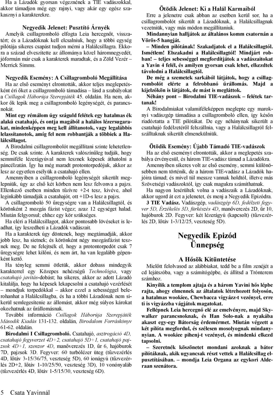 Halálcsillagra. Ekkora a század elveszítette az állománya közel háromnegyedét, jóformán már csak a karakterek maradtak, és a Zöld Vezér Merrick Simms.
