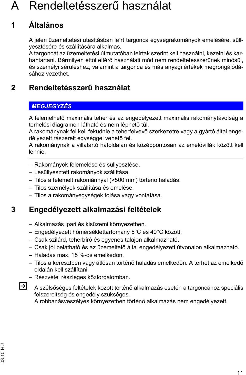 Bármilyen ett l eltér használati mód nem rendeltetésszer nek min sül, és személyi sérüléshez, valamint a targonca és más anyagi értékek megrongálódásához vezethet.