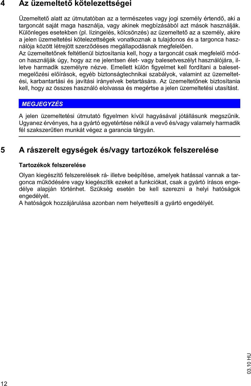 lízingelés, kölcsönzés) az üzemeltet az a személy, akire a jelen üzemeltetési kötelezettségek vonatkoznak a tulajdonos és a targonca használója között létrejött szerz déses megállapodásnak megfelel