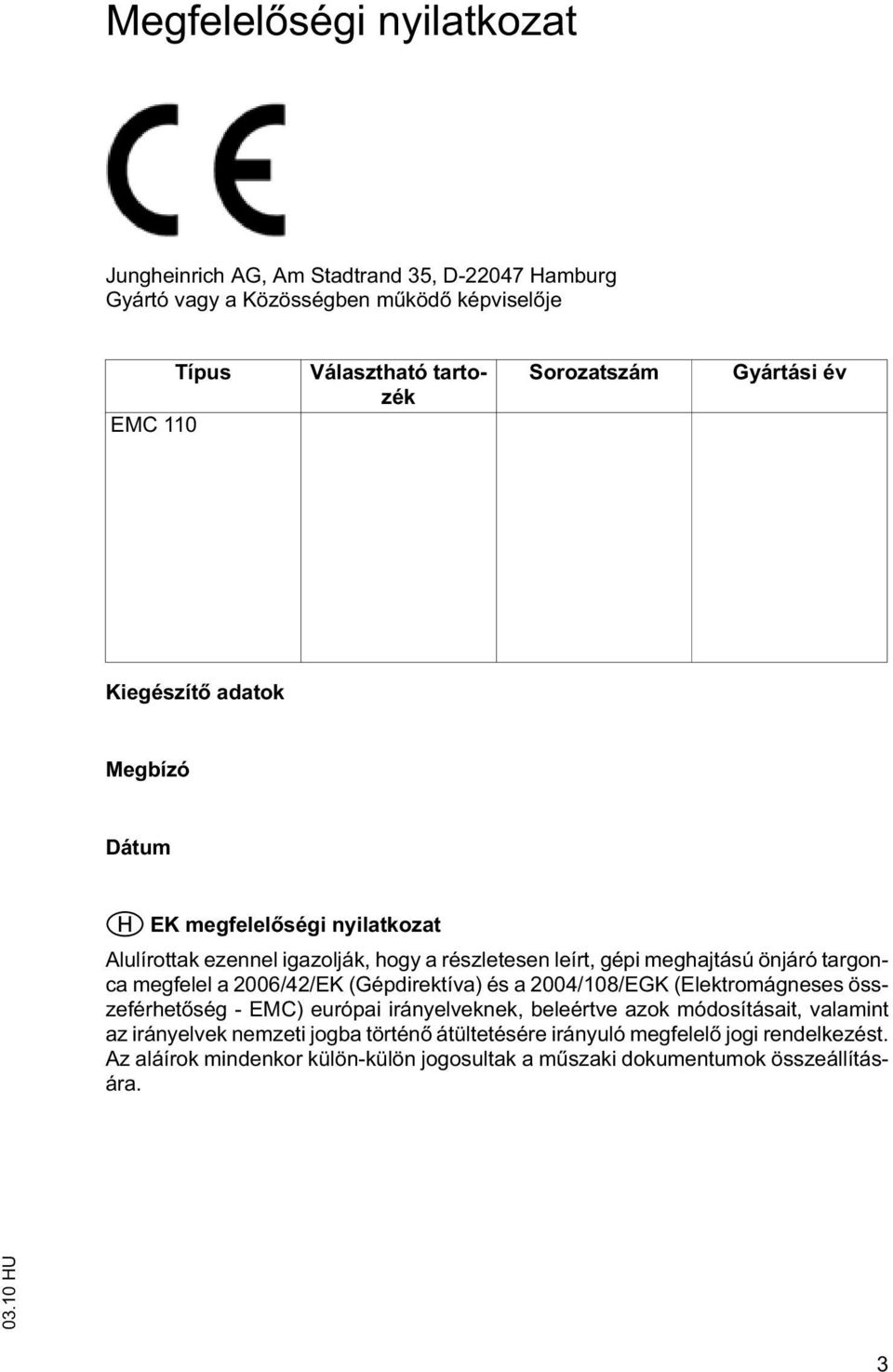 önjáró targonca megfelel a 2006/42/EK (Gépdirektíva) és a 2004/108/EGK (Elektromágneses összeférhet ség - EMC) európai irányelveknek, beleértve azok módosításait,