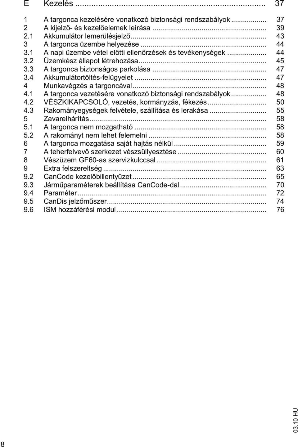 .. 47 4 Munkavégzés a targoncával... 48 4.1 A targonca vezetésére vonatkozó biztonsági rendszabályok... 48 4.2 VÉSZKIKAPCSOLÓ, vezetés, kormányzás, fékezés... 50 4.