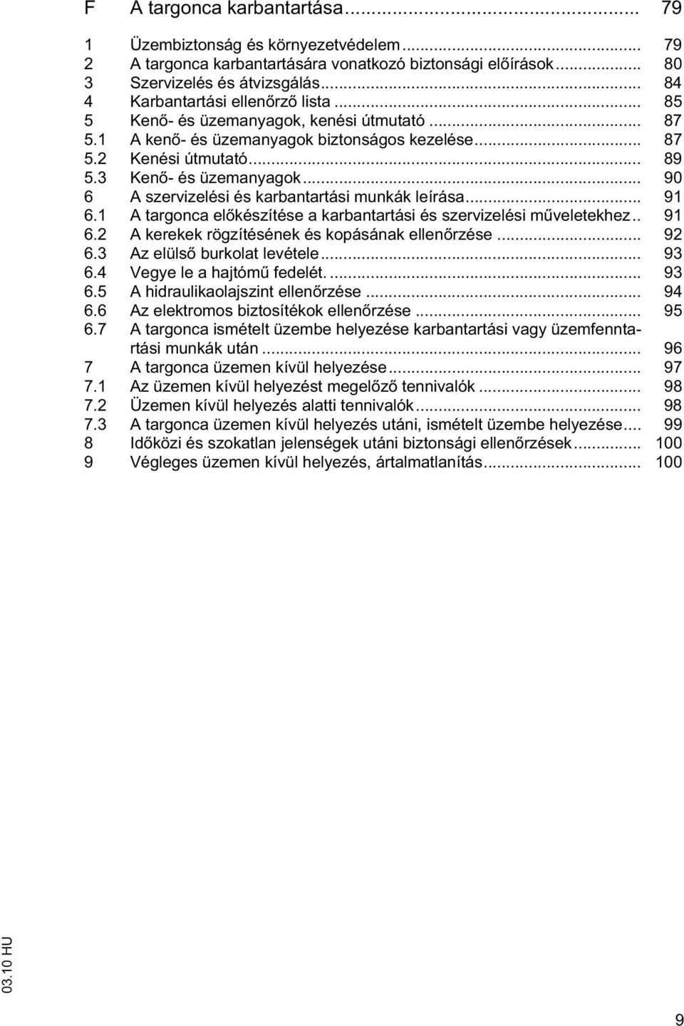 .. 90 6 A szervizelési és karbantartási munkák leírása... 91 6.1 A targonca el készítése a karbantartási és szervizelési m veletekhez.. 91 6.2 A kerekek rögzítésének és kopásának ellen rzése... 92 6.