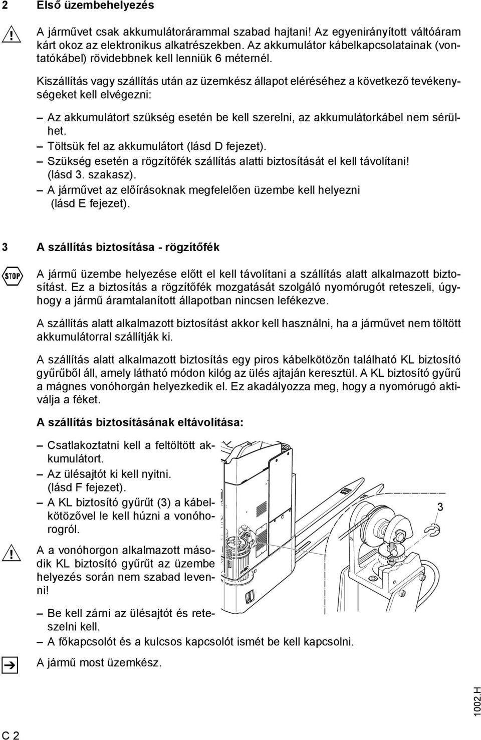 Kiszállítás vagy szállítás után az üzemkész állapot eléréséhez a következő tevékenységeket kell elvégezni: Az akkumulátort szükség esetén be kell szerelni, az akkumulátorkábel nem sérülhet.