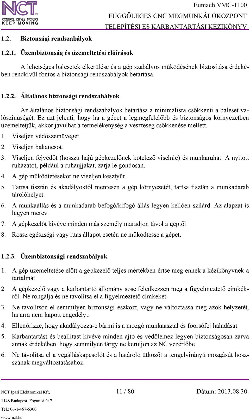 Ez azt jelenti, hogy ha a gépet a legmegfelelőbb és biztonságos környezetben üzemeltetjük, akkor javulhat a termelékenység a veszteség csökkenése mellett. 1. Viseljen védőszemüveget. 2.