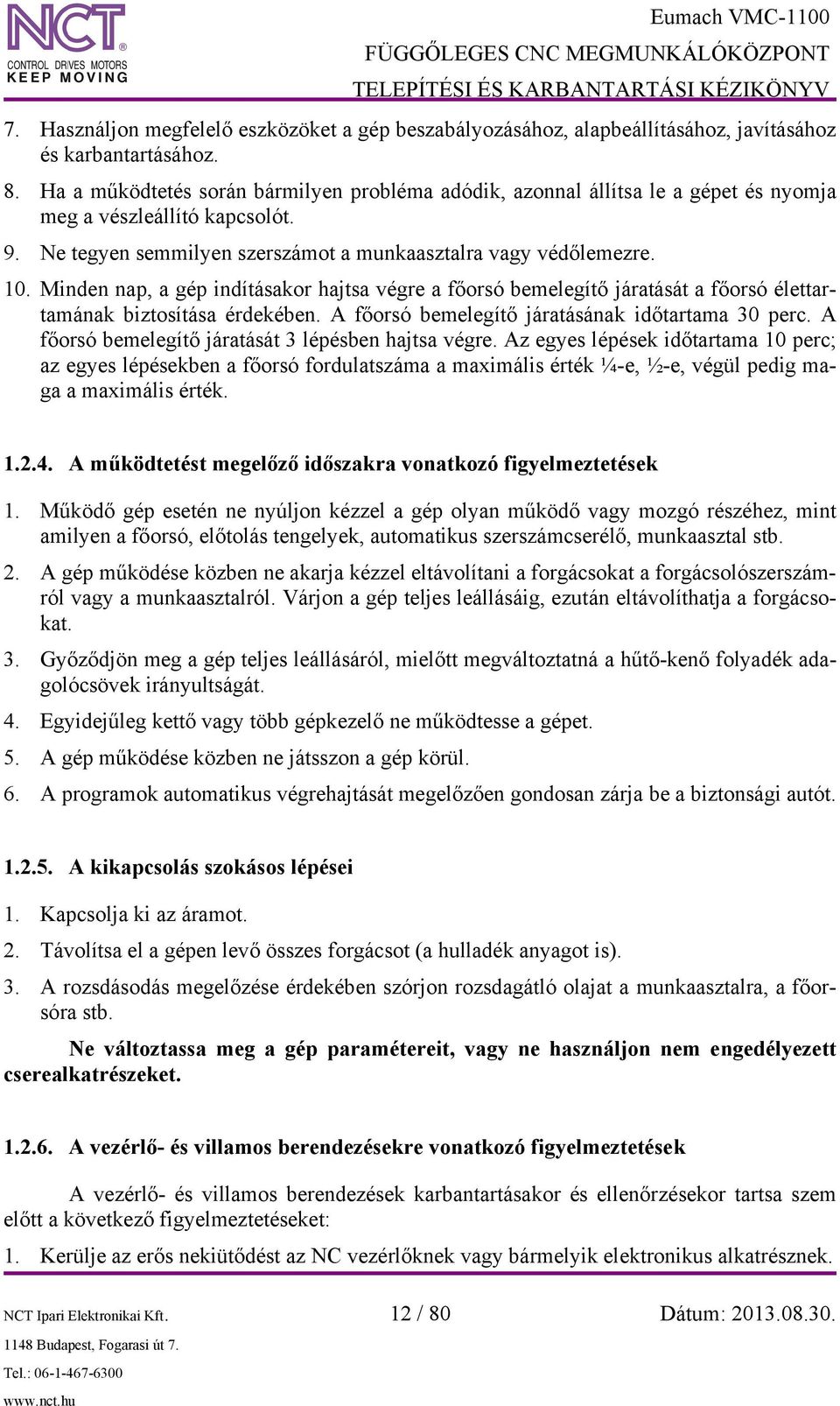 Minden nap, a gép indításakor hajtsa végre a főorsó bemelegítő járatását a főorsó élettartamának biztosítása érdekében. A főorsó bemelegítő járatásának időtartama 30 perc.