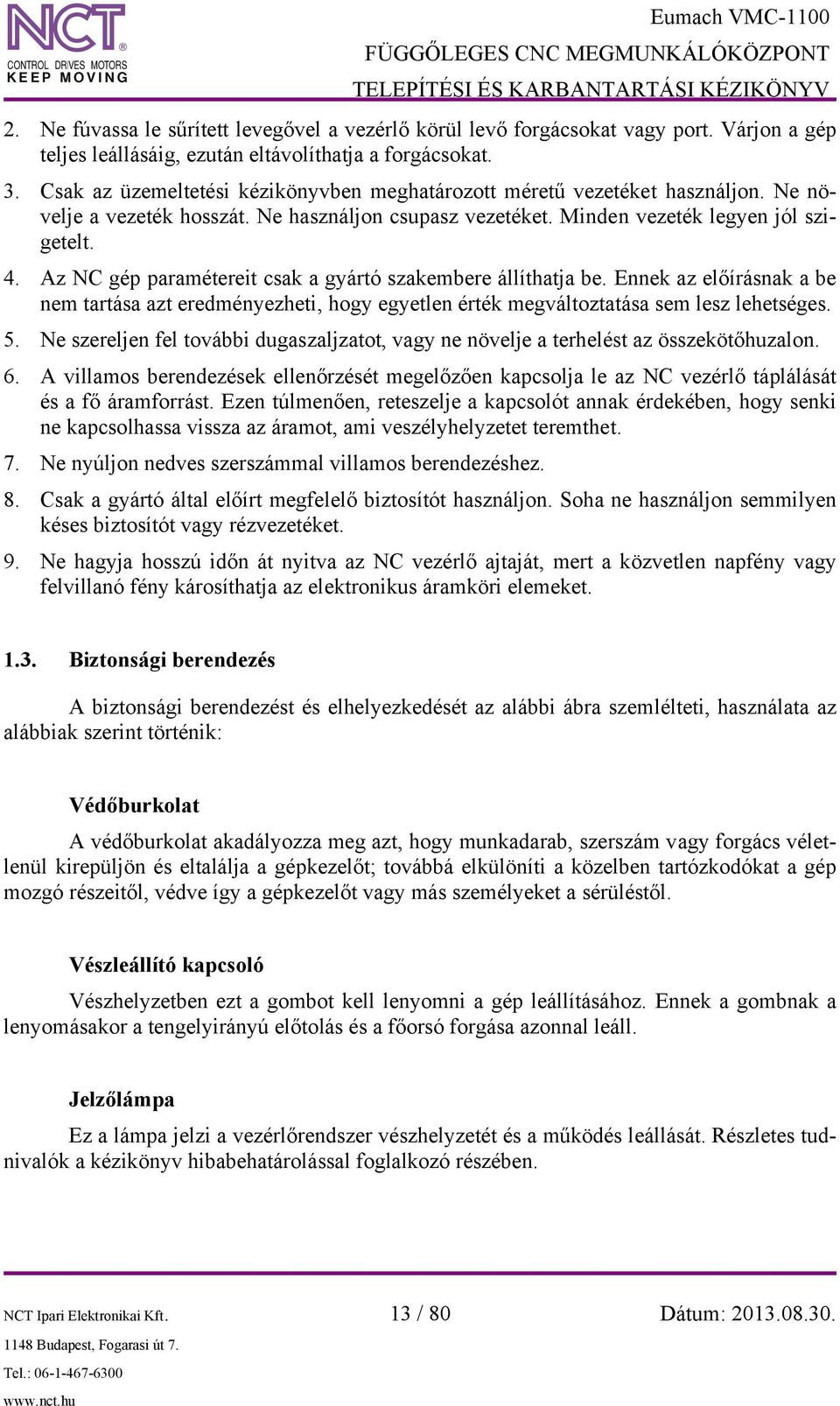Az NC gép paramétereit csak a gyártó szakembere állíthatja be. Ennek az előírásnak a be nem tartása azt eredményezheti, hogy egyetlen érték megváltoztatása sem lesz lehetséges. 5.