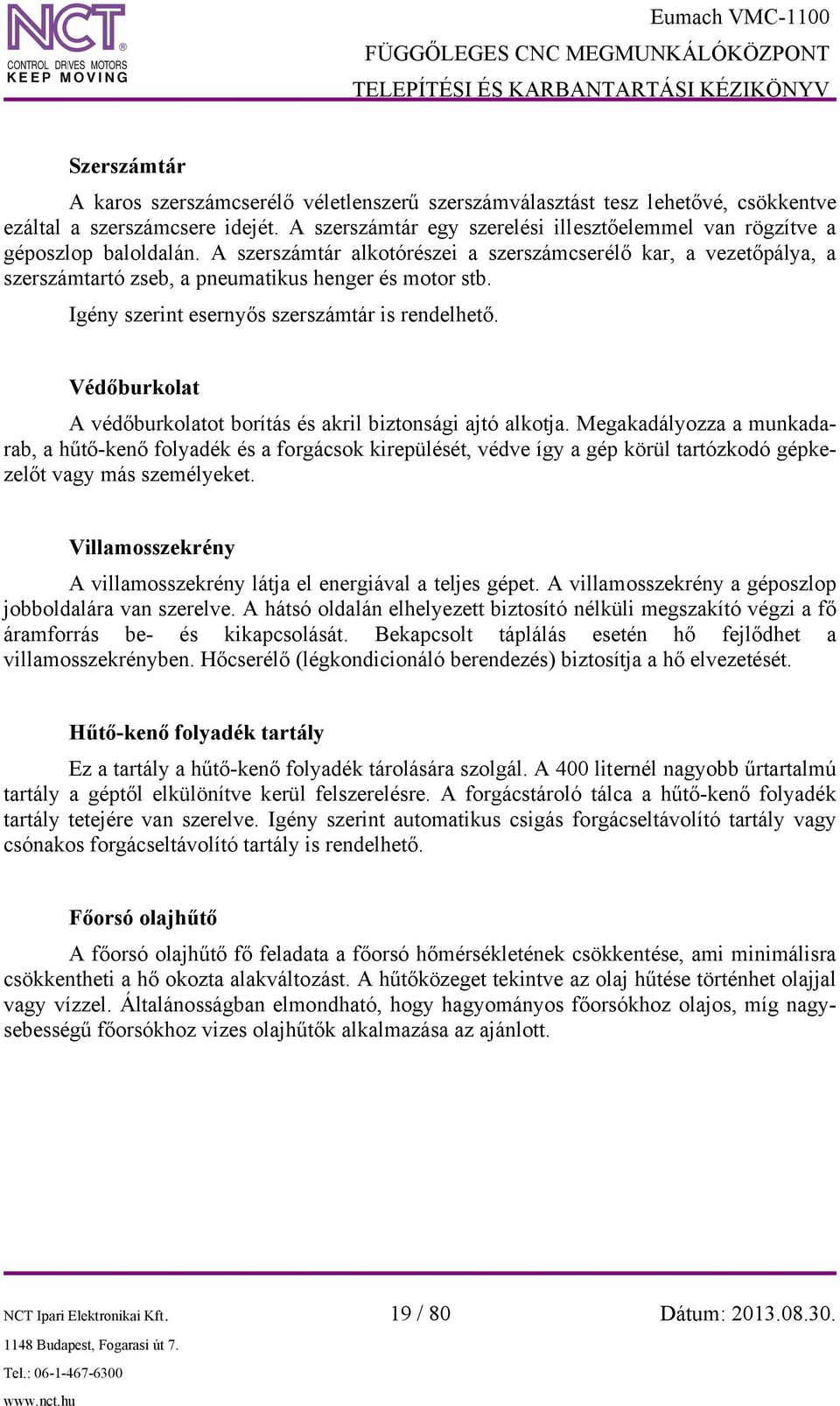 A szerszámtár alkotórészei a szerszámcserélő kar, a vezetőpálya, a szerszámtartó zseb, a pneumatikus henger és motor stb. Igény szerint esernyős szerszámtár is rendelhető.