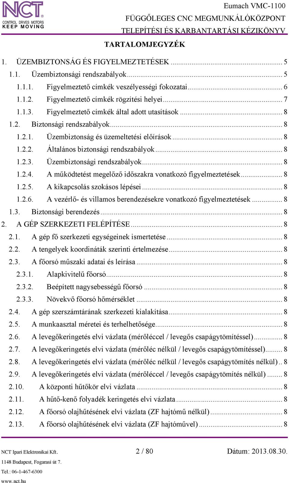 .. 8 1.2.4. A működtetést megelőző időszakra vonatkozó figyelmeztetések... 8 1.2.5. A kikapcsolás szokásos lépései... 8 1.2.6. A vezérlő- és villamos berendezésekre vonatkozó figyelmeztetések... 8 1.3.