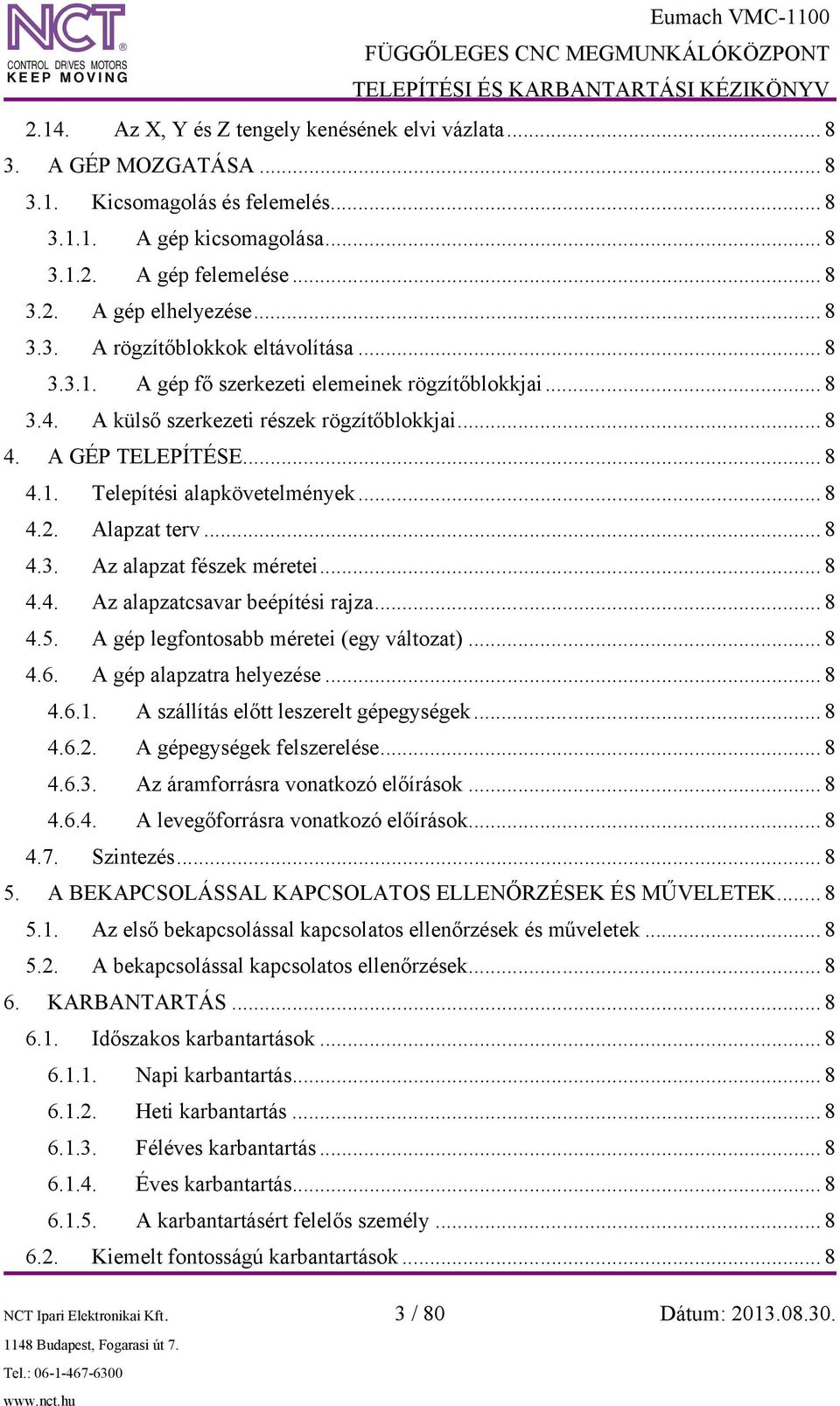 .. 8 4.2. Alapzat terv... 8 4.3. Az alapzat fészek méretei... 8 4.4. Az alapzatcsavar beépítési rajza... 8 4.5. A gép legfontosabb méretei (egy változat)... 8 4.6. A gép alapzatra helyezése... 8 4.6.1.