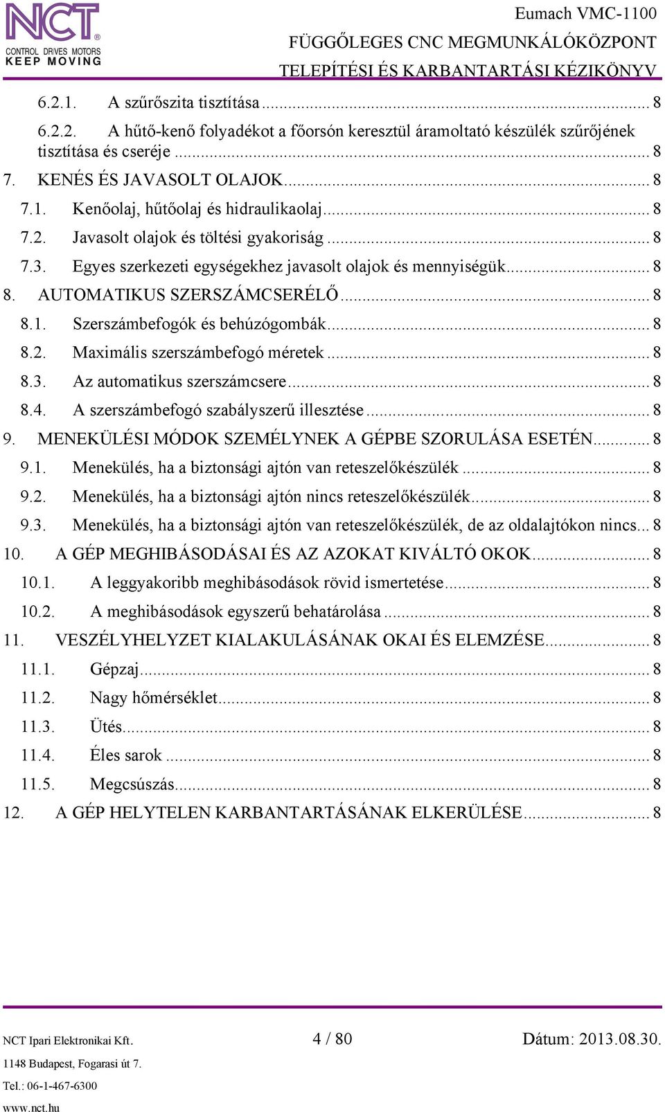 .. 8 8.2. Maximális szerszámbefogó méretek... 8 8.3. Az automatikus szerszámcsere... 8 8.4. A szerszámbefogó szabályszerű illesztése... 8 9. MENEKÜLÉSI MÓDOK SZEMÉLYNEK A GÉPBE SZORULÁSA ESETÉN... 8 9.1.