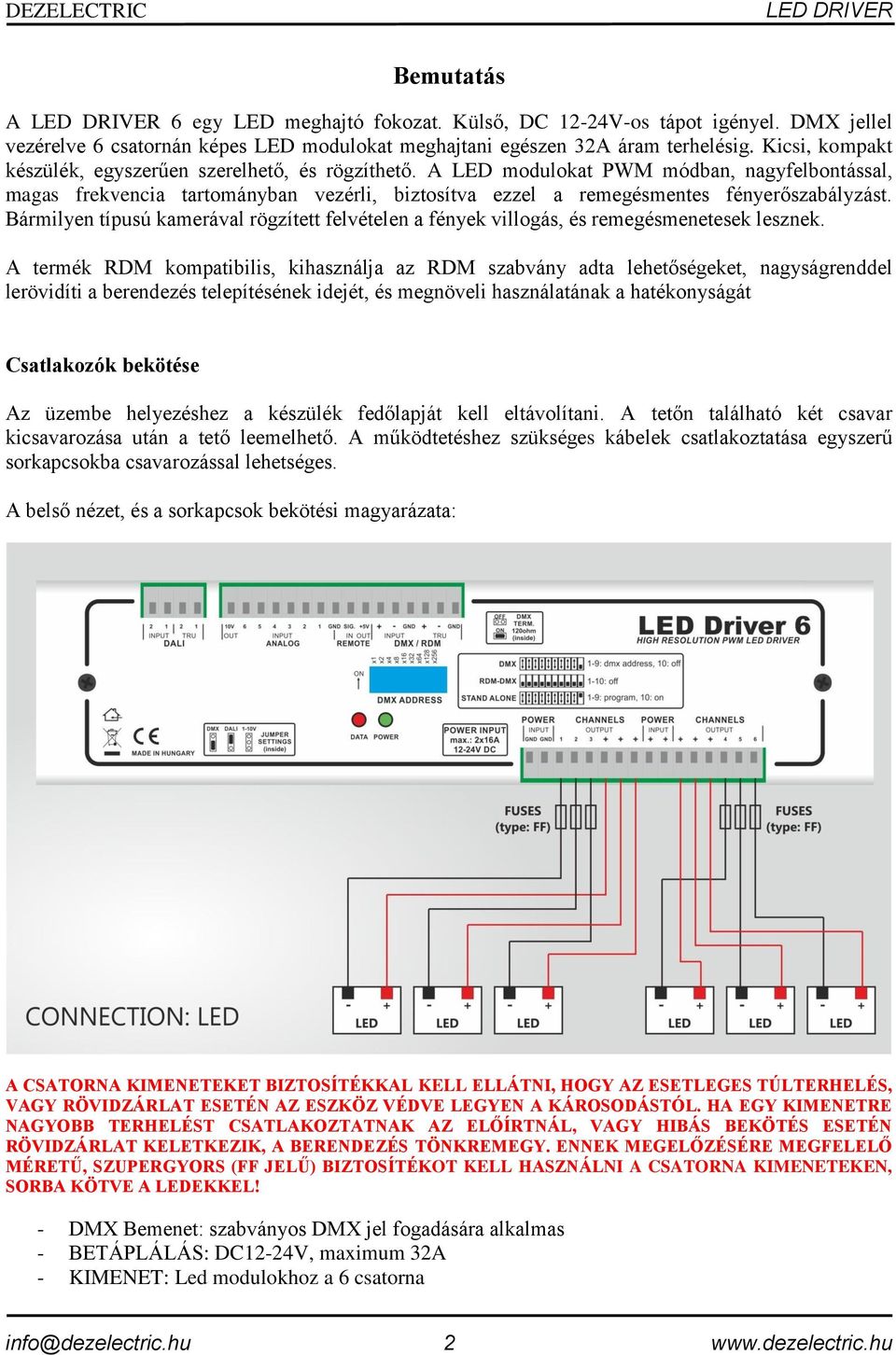 A LED modulokat PWM módban, nagyfelbontással, magas frekvencia tartományban vezérli, biztosítva ezzel a remegésmentes fényerőszabályzást.