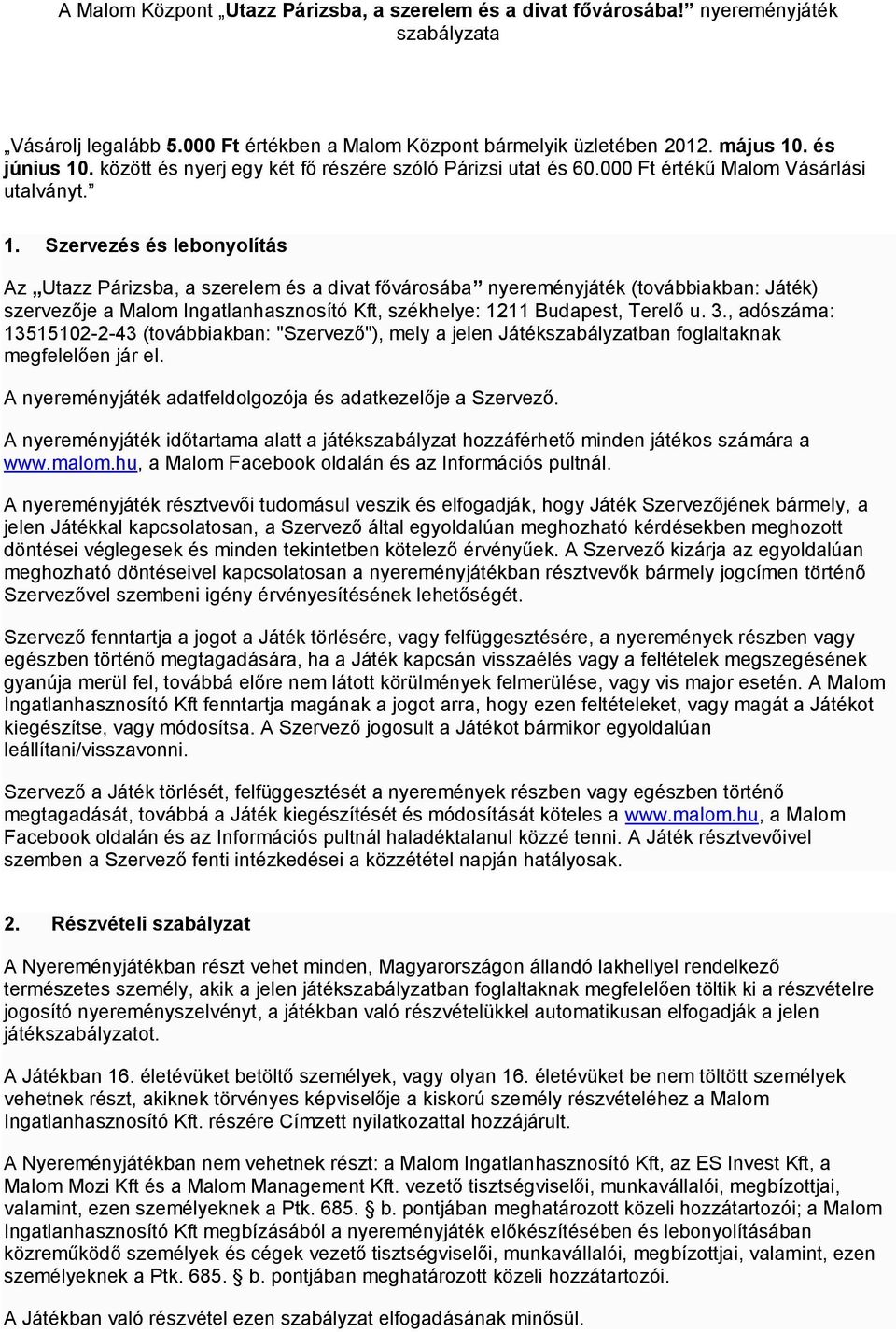 Szervezés és lebonyolítás Az Utazz Párizsba, a szerelem és a divat fővárosába nyereményjáték (továbbiakban: Játék) szervezője a Malom Ingatlanhasznosító Kft, székhelye: 1211 Budapest, Terelő u. 3.