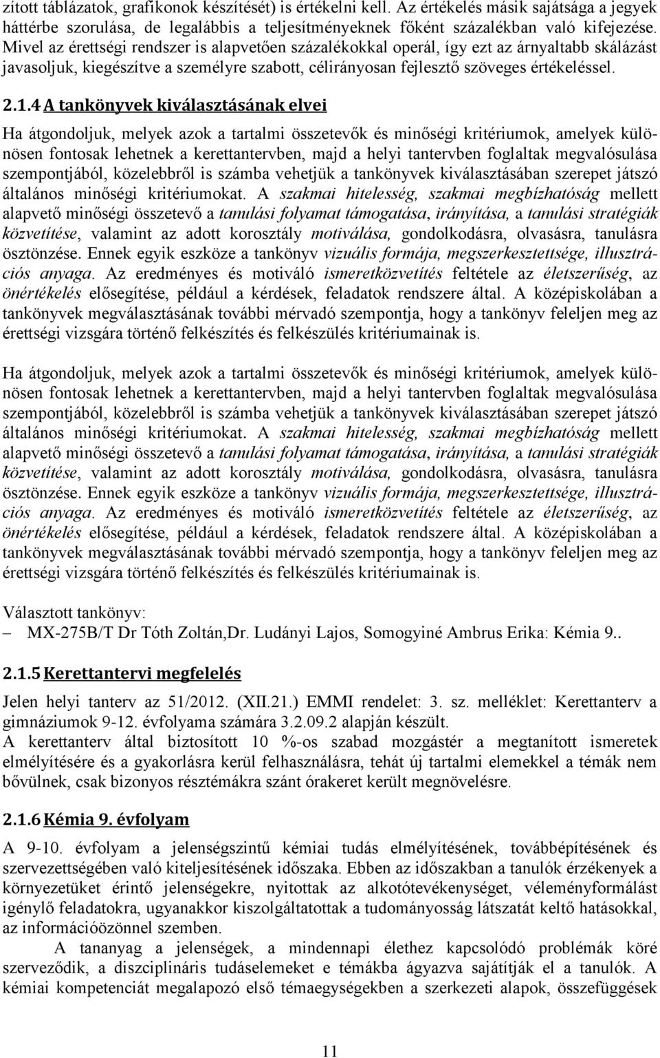 4 A tankönyvek kiválasztásának elvei Ha átgondoljuk, melyek azok a tartalmi összetevők és minőségi kritériumok, amelyek különösen fontosak lehetnek a kerettantervben, majd a helyi tantervben