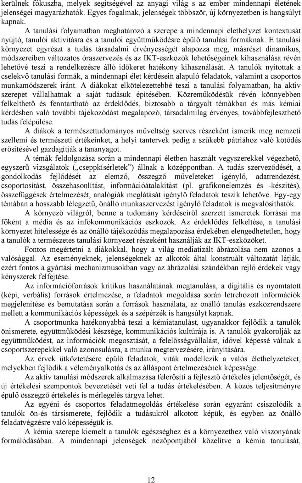 E tanulási környezet egyrészt a tudás társadalmi érvényességét alapozza meg, másrészt dinamikus, módszereiben változatos óraszervezés és az IKT-eszközök lehetőségeinek kihasználása révén lehetővé