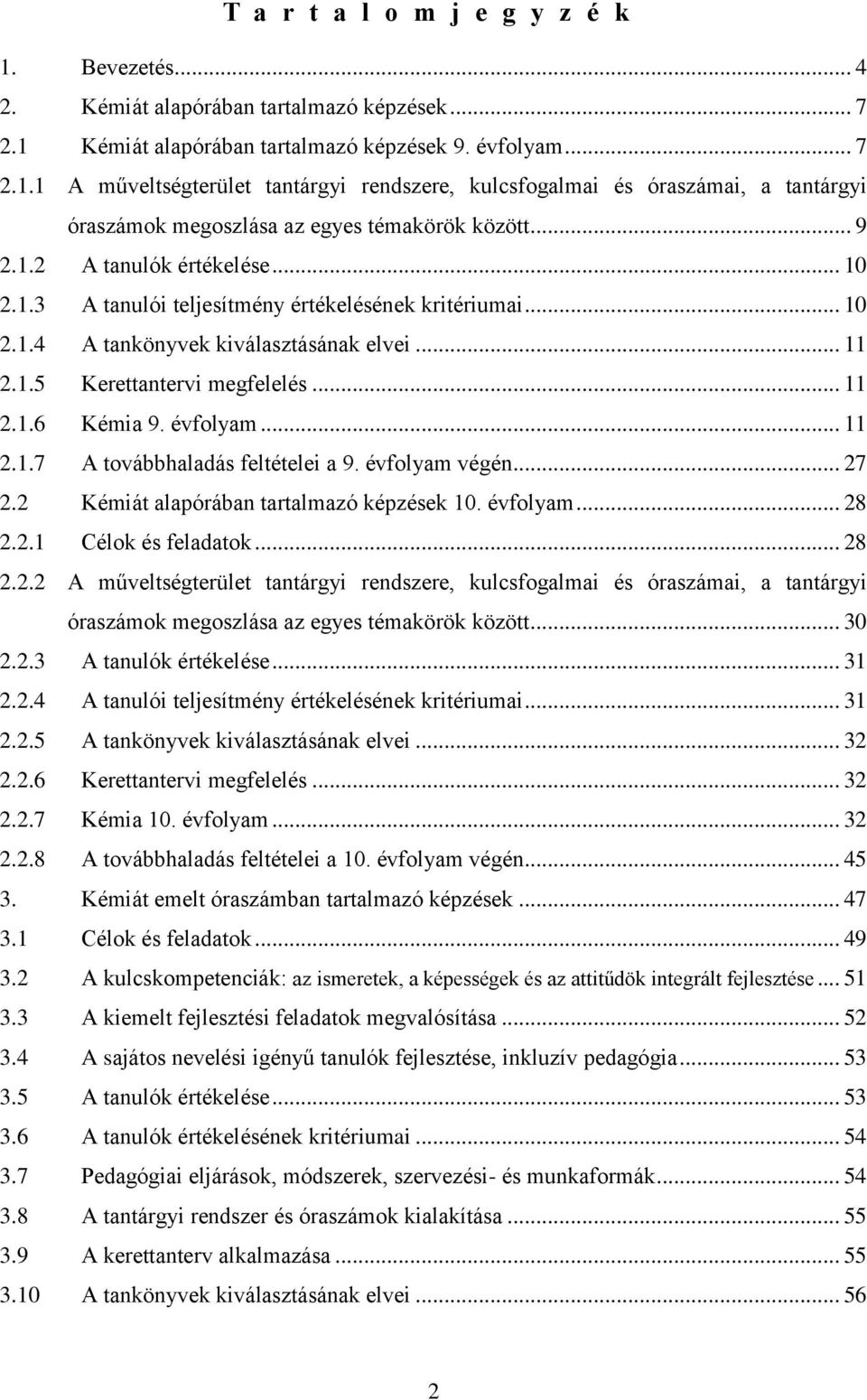 évfolyam... 11 2.1.7 A továbbhaladás feltételei a 9. évfolyam végén... 27 2.2 Kémiát alapórában tartalmazó képzések 10. évfolyam... 28 2.2.1 Célok és feladatok... 28 2.2.2 A műveltségterület tantárgyi rendszere, kulcsfogalmai és óraszámai, a tantárgyi óraszámok megoszlása az egyes témakörök között.