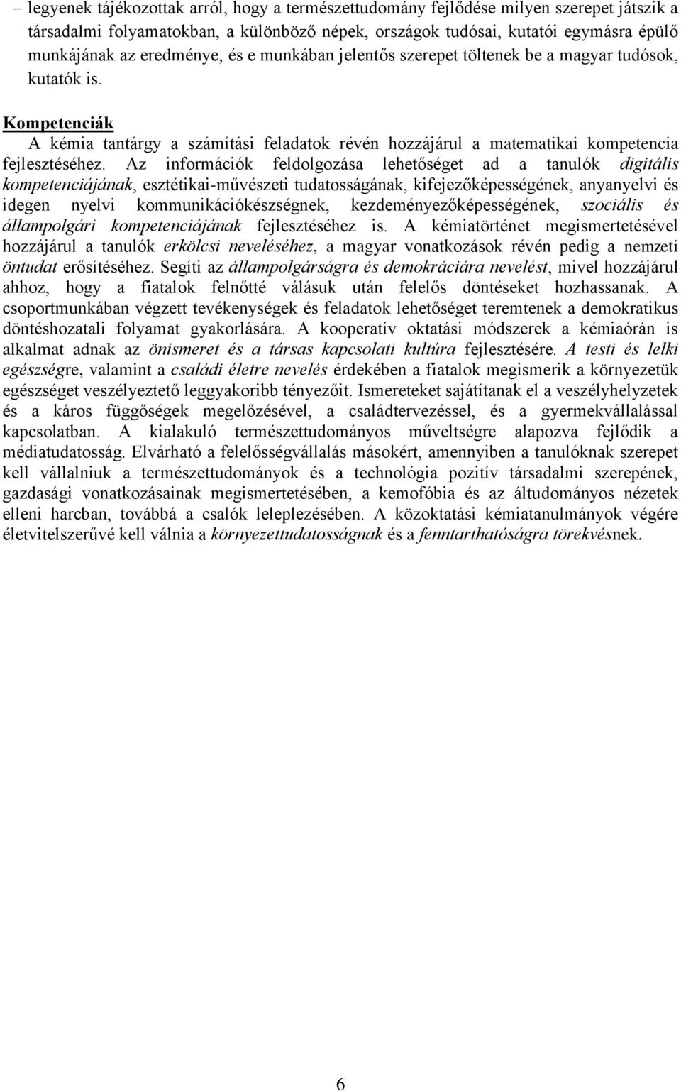 Az információk feldolgozása lehetőséget ad a tanulók digitális kompetenciájának, esztétikai-művészeti tudatosságának, kifejezőképességének, anyanyelvi és idegen nyelvi kommunikációkészségnek,