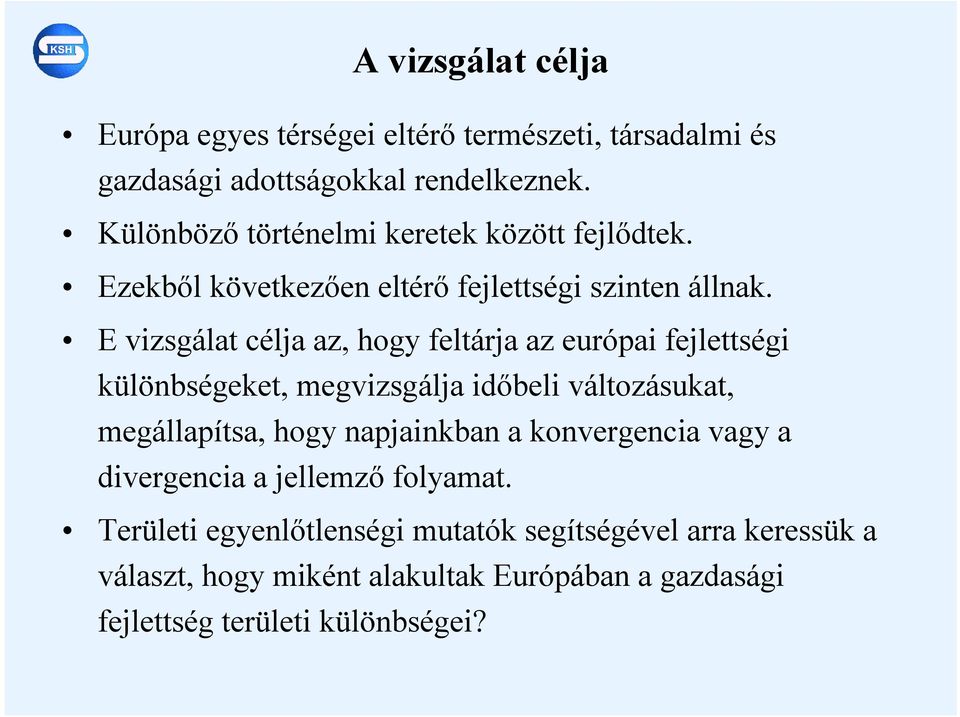 E vizsgálat célja az, hogy feltárja az európai fejlettségi különbségeket, megvizsgálja időbeli változásukat, megállapítsa, hogy