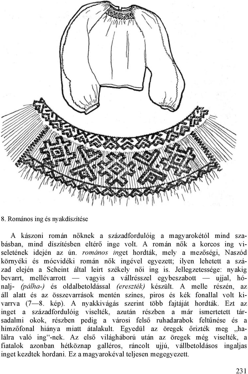 Jellegzetessége: nyakig bevarrt, mellévarrott vagyis a vállrésszel egybeszabott ujjal, hónalj- (pálha-) és oldalbetoldással (ereszték) készült.