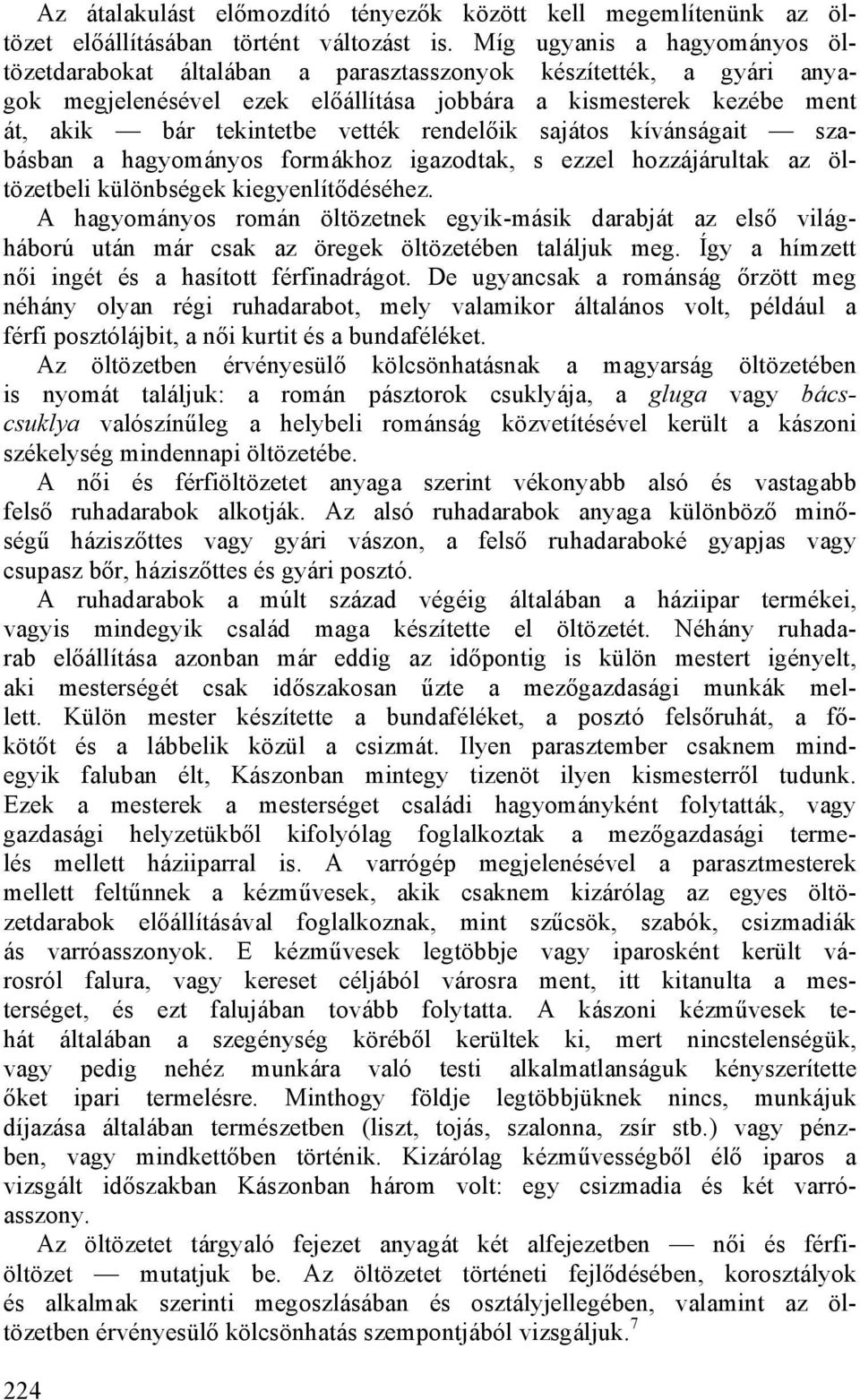 rendelőik sajátos kívánságait szabásban a hagyományos formákhoz igazodtak, s ezzel hozzájárultak az öltözetbeli különbségek kiegyenlítődéséhez.