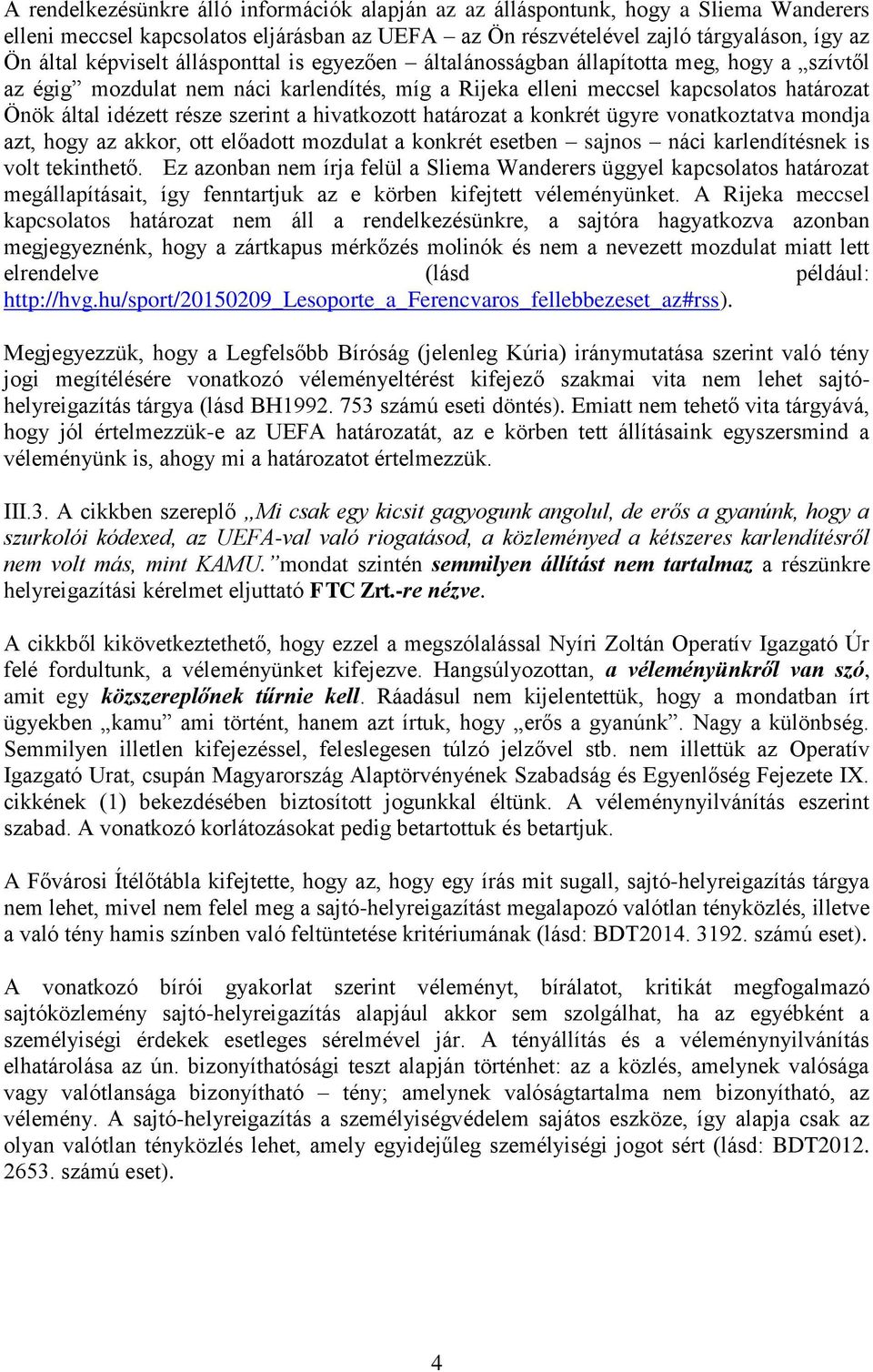 hivatkozott határozat a konkrét ügyre vonatkoztatva mondja azt, hogy az akkor, ott előadott mozdulat a konkrét esetben sajnos náci karlendítésnek is volt tekinthető.