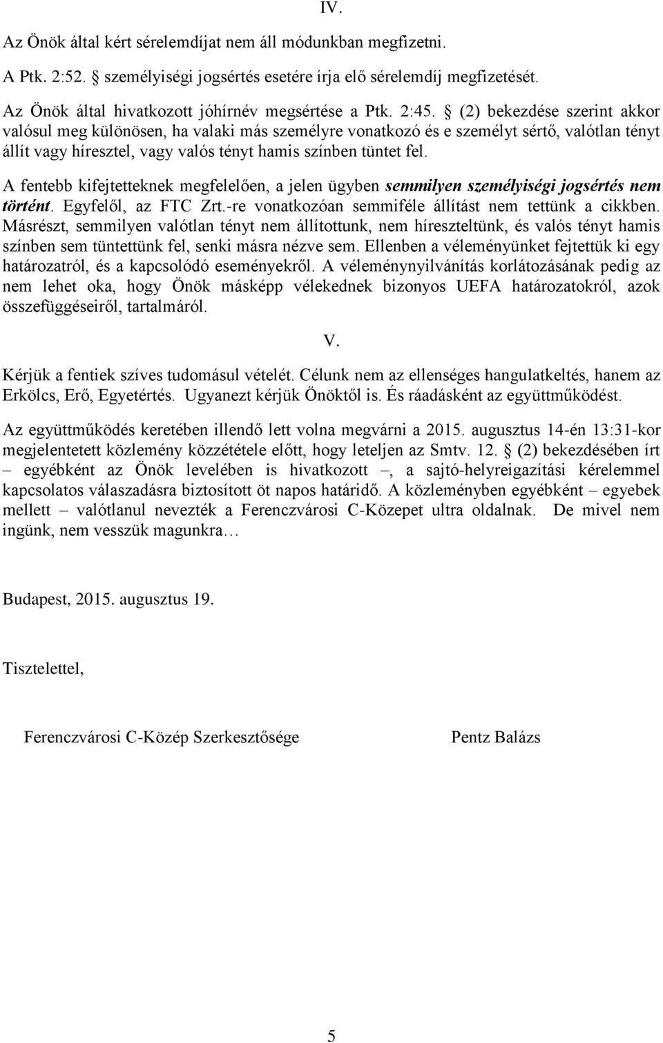 A fentebb kifejtetteknek megfelelően, a jelen ügyben semmilyen személyiségi jogsértés nem történt. Egyfelől, az FTC Zrt.-re vonatkozóan semmiféle állítást nem tettünk a cikkben.