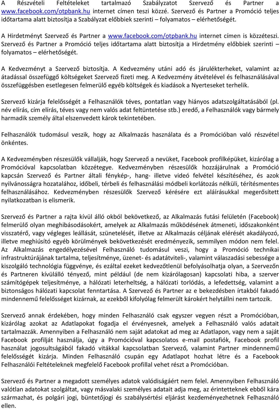 hu internet címen is közzéteszi. Szervező és Partner a Promóció teljes időtartama alatt biztosítja a Hirdetmény előbbiek szerinti folyamatos elérhetőségét. A Kedvezményt a Szervező biztosítja.