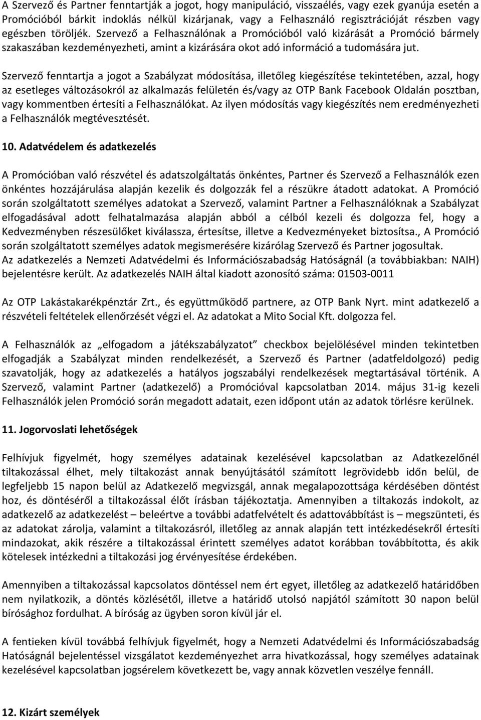 Szervező fenntartja a jogot a Szabályzat módosítása, illetőleg kiegészítése tekintetében, azzal, hogy az esetleges változásokról az alkalmazás felületén és/vagy az OTP Bank Facebook Oldalán posztban,