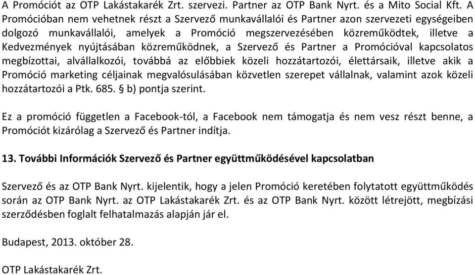 nyújtásában közreműködnek, a Szervező és Partner a Promócióval kapcsolatos megbízottai, alvállalkozói, továbbá az előbbiek közeli hozzátartozói, élettársaik, illetve akik a Promóció marketing