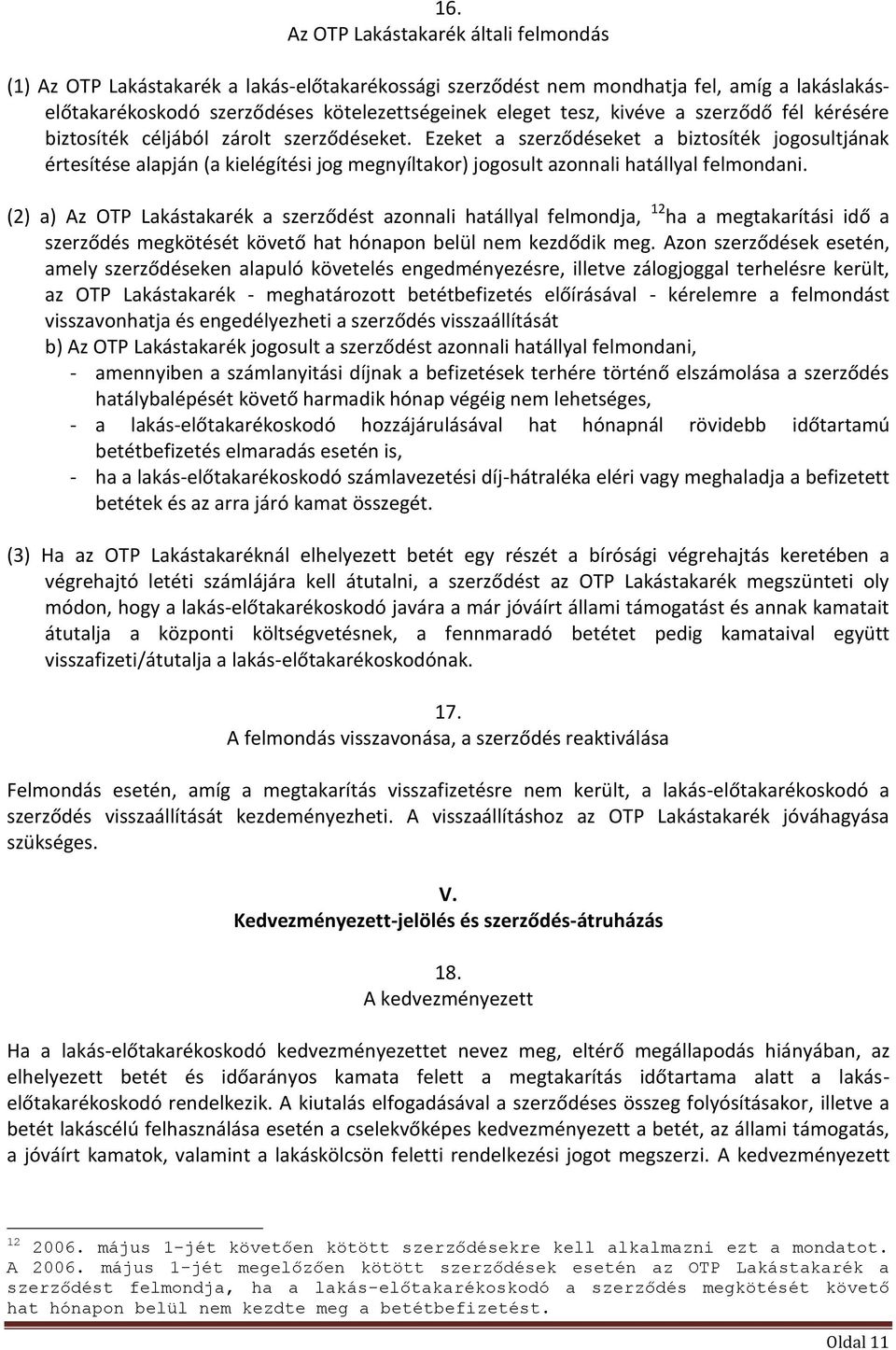 Ezeket a szerződéseket a biztosíték jogosultjának értesítése alapján (a kielégítési jog megnyíltakor) jogosult azonnali hatállyal felmondani.