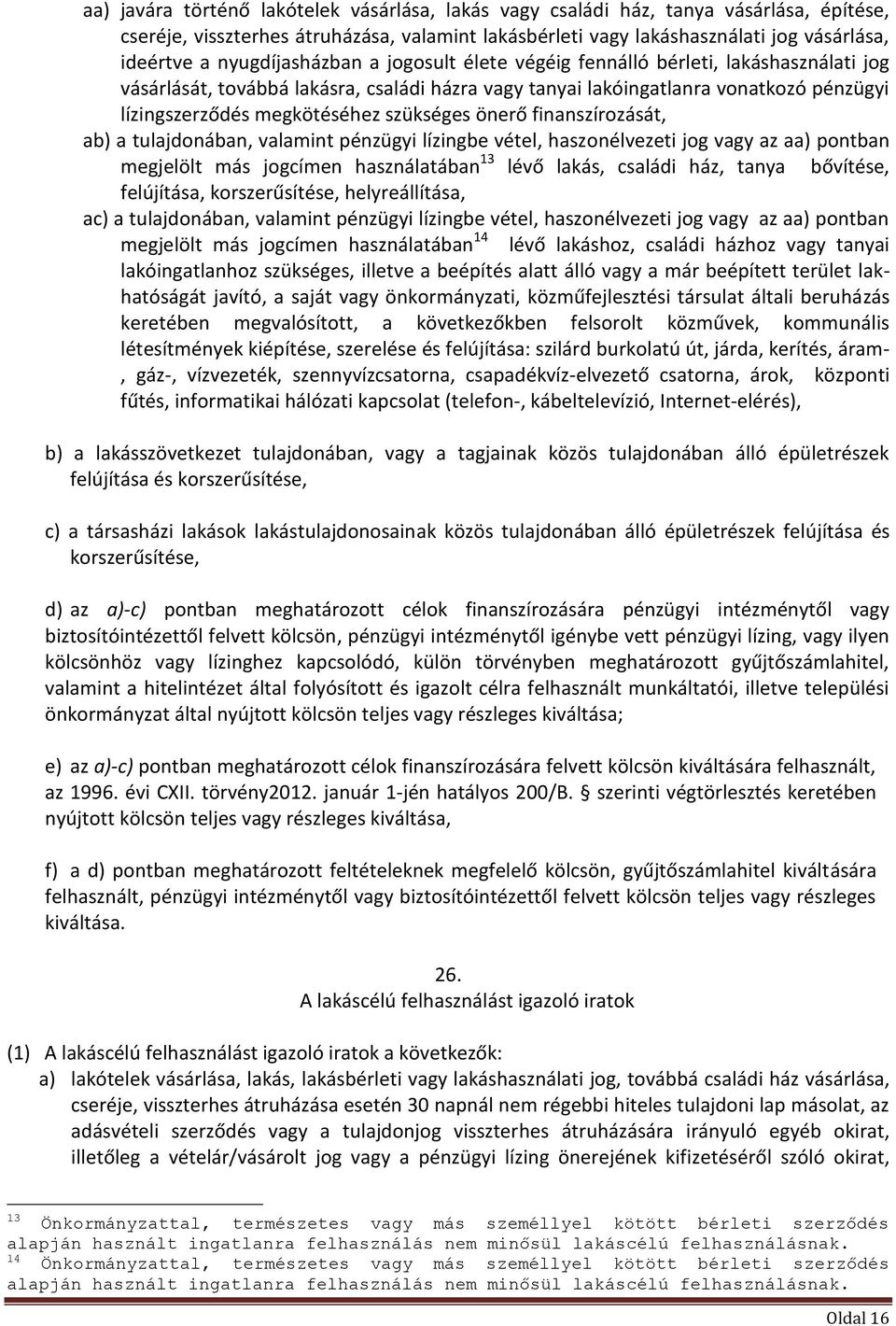 szükséges önerő finanszírozását, ab) a tulajdonában, valamint pénzügyi lízingbe vétel, haszonélvezeti jog vagy az aa) pontban megjelölt más jogcímen használatában 13 lévő lakás, családi ház, tanya