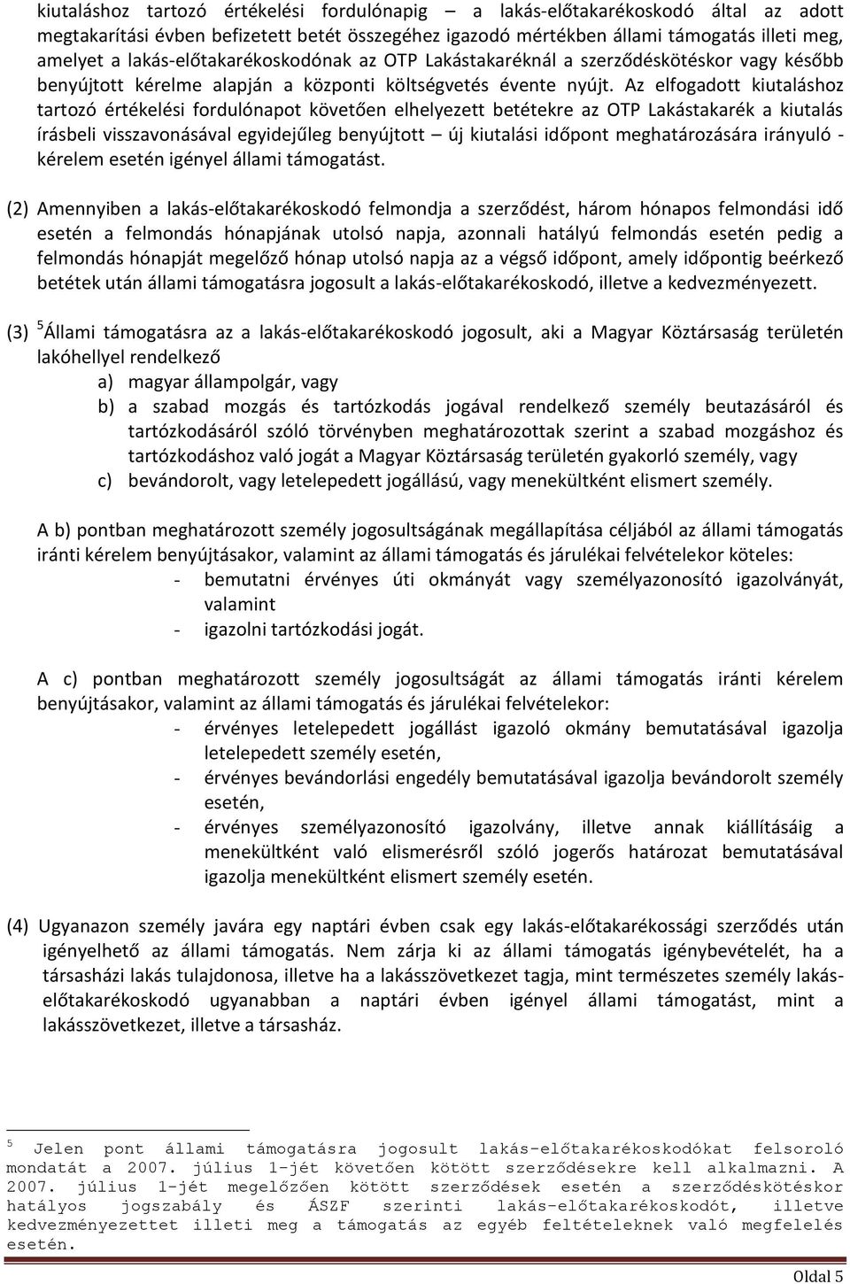Az elfogadott kiutaláshoz tartozó értékelési fordulónapot követően elhelyezett betétekre az OTP Lakástakarék a kiutalás írásbeli visszavonásával egyidejűleg benyújtott új kiutalási időpont